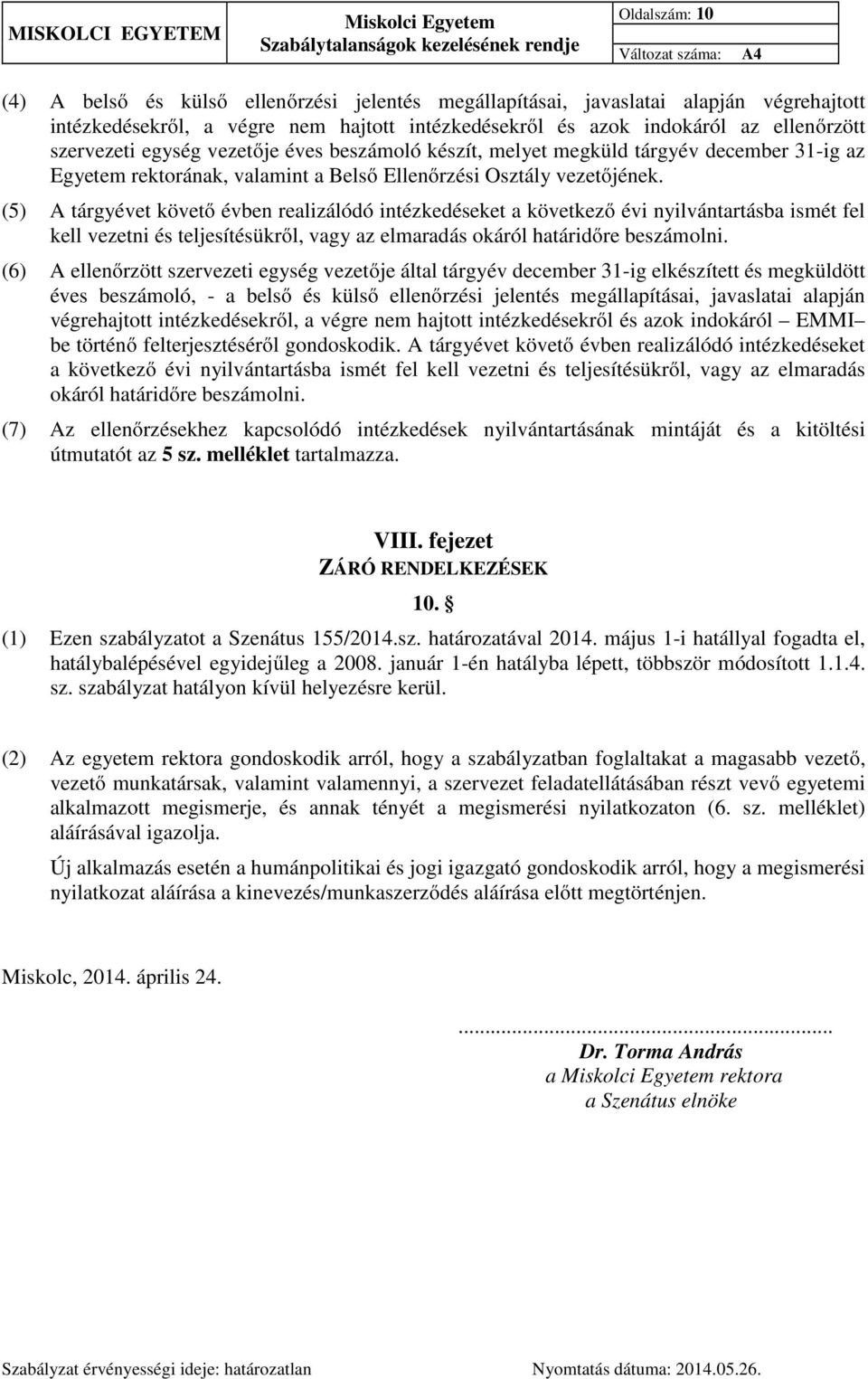 vezetőjének. (5) A tárgyévet követő évben realizálódó intézkedéseket a következő évi nyilvántartásba ismét fel kell vezetni és teljesítésükről, vagy az elmaradás okáról határidőre beszámolni.