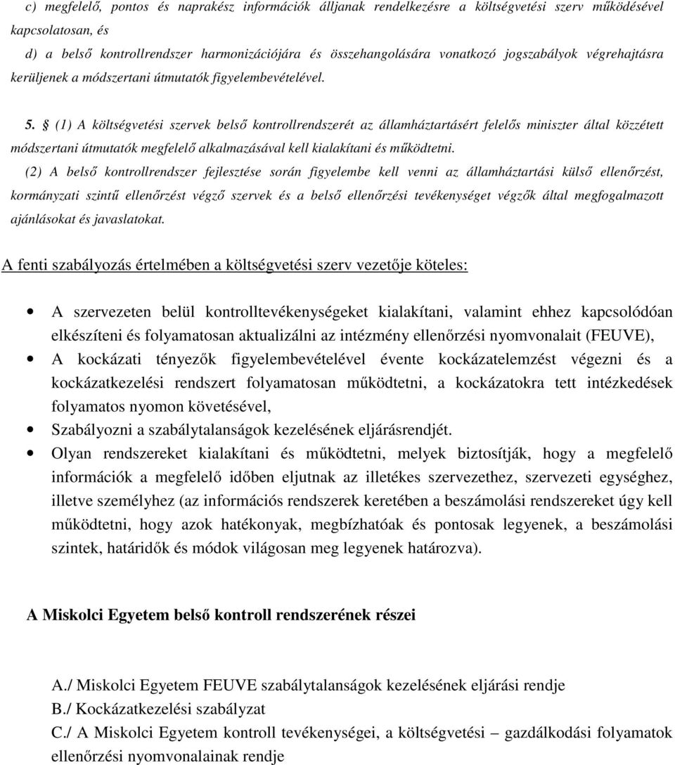 (1) A költségvetési szervek belső kontrollrendszerét az államháztartásért felelős miniszter által közzétett módszertani útmutatók megfelelő alkalmazásával kell kialakítani és működtetni.