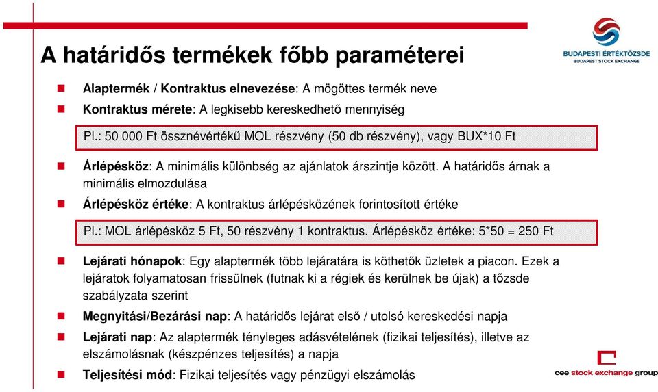 A határidős árnak a minimális elmozdulása Árlépésköz értéke: A kontraktus árlépésközének forintosított értéke Pl.: MOL árlépésköz 5 Ft, 50 részvény 1 kontraktus.