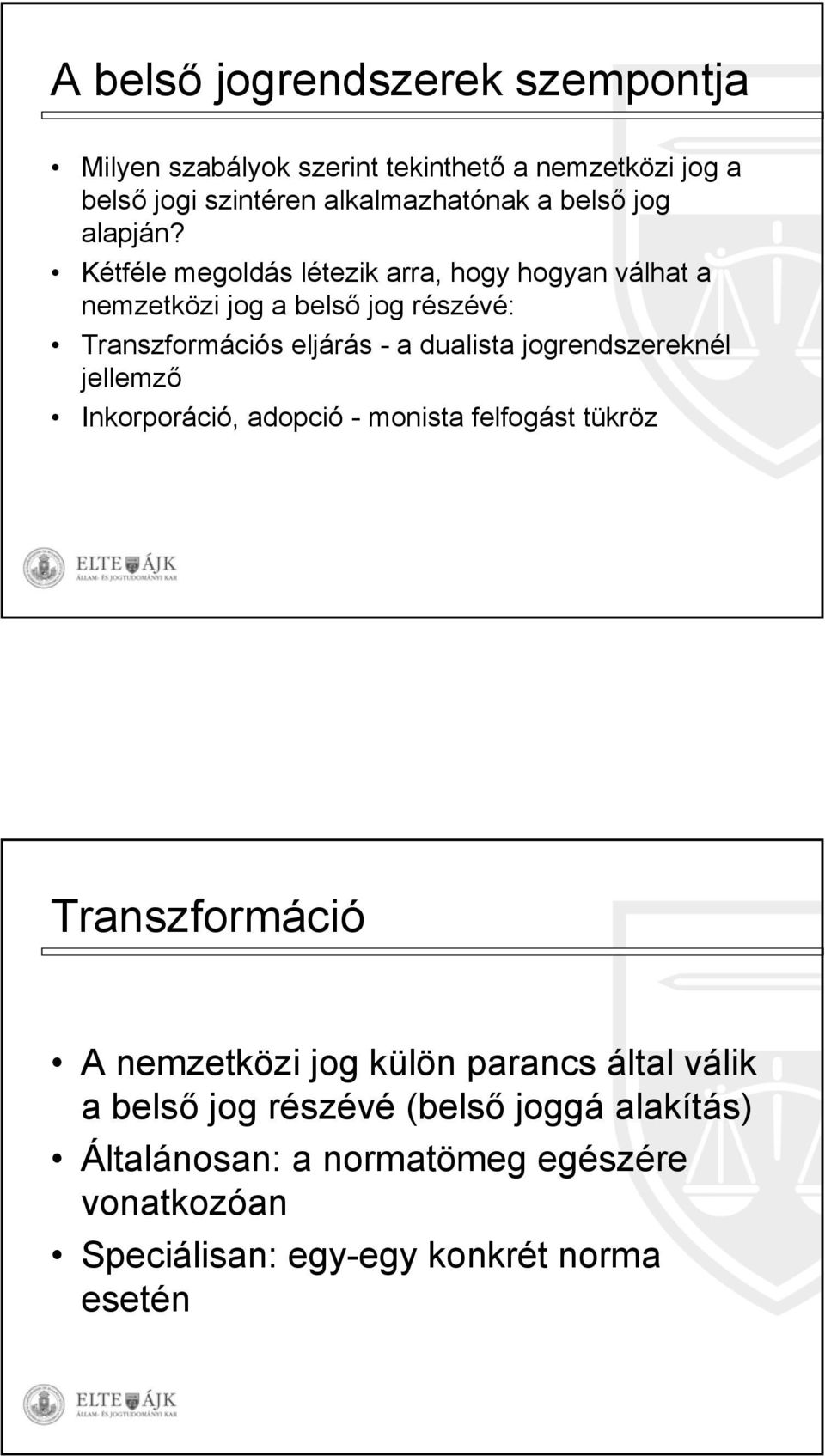 Kétféle megoldás létezik arra, hogy hogyan válhat a nemzetközi jog a belső jog részévé: Transzformációs eljárás - a dualista