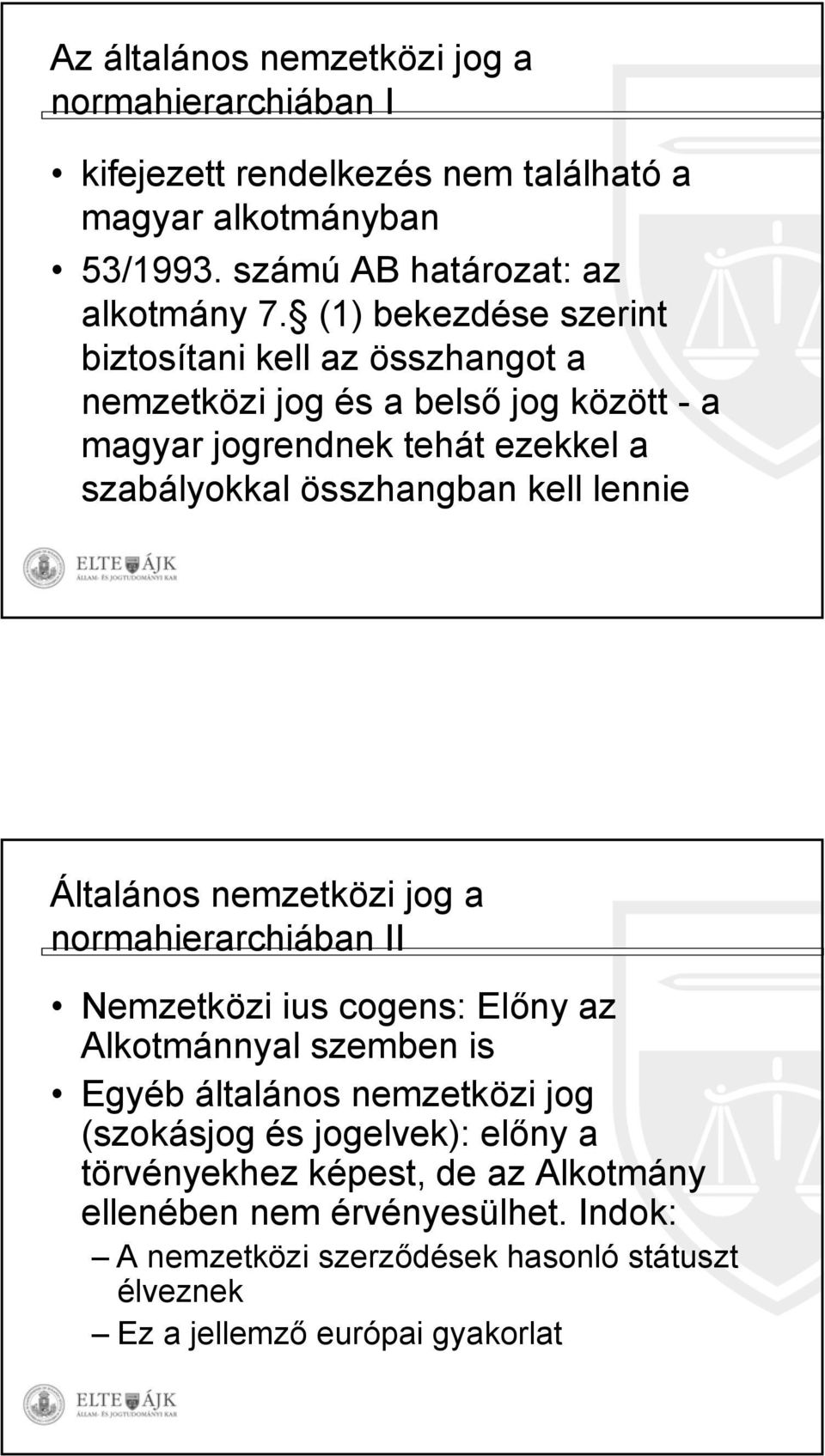 lennie Általános nemzetközi jog a normahierarchiában II Nemzetközi ius cogens: Előny az Alkotmánnyal szemben is Egyéb általános nemzetközi jog (szokásjog és