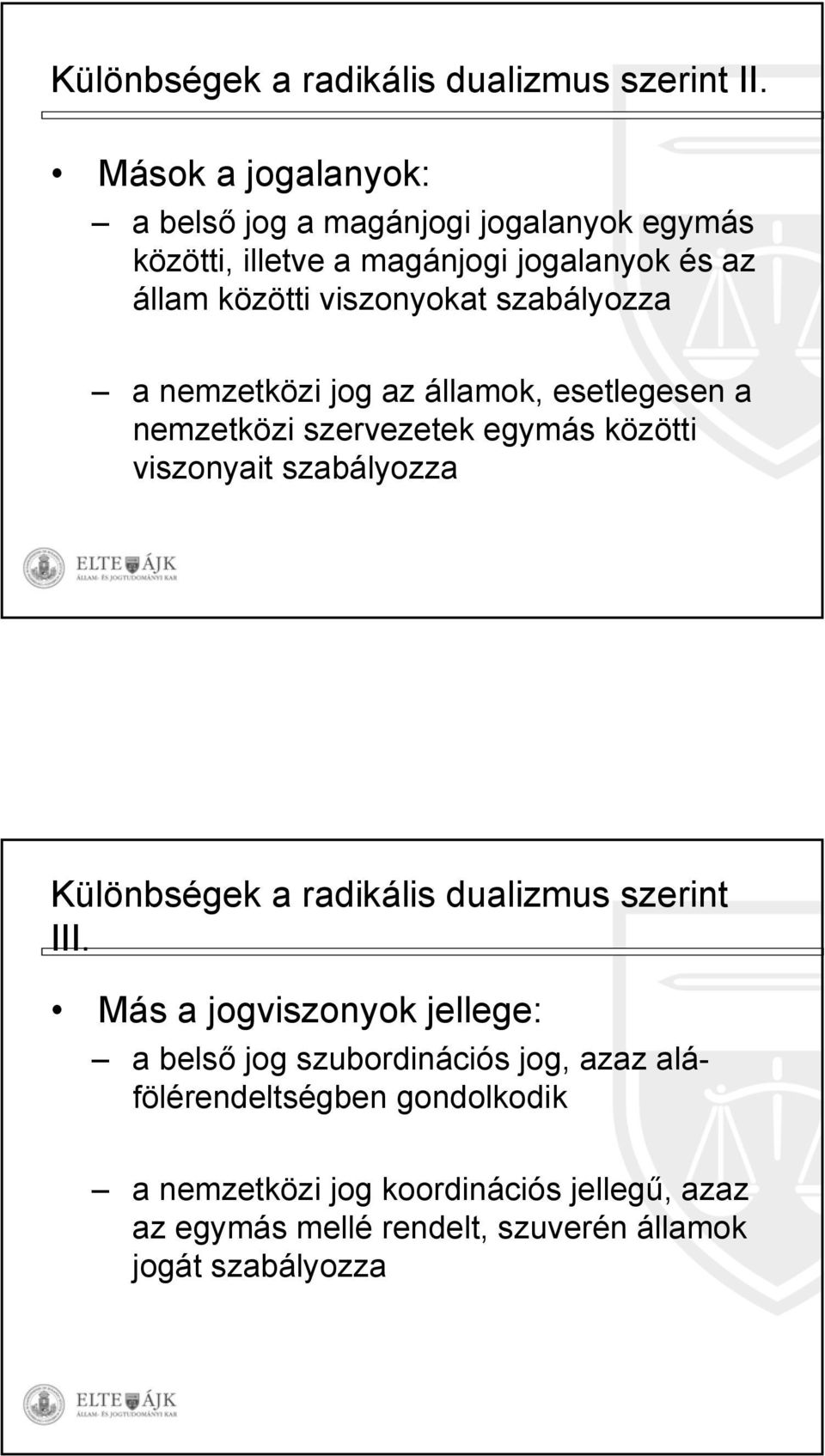 szabályozza a nemzetközi jog az államok, esetlegesen a nemzetközi szervezetek egymás közötti viszonyait szabályozza Különbségek a