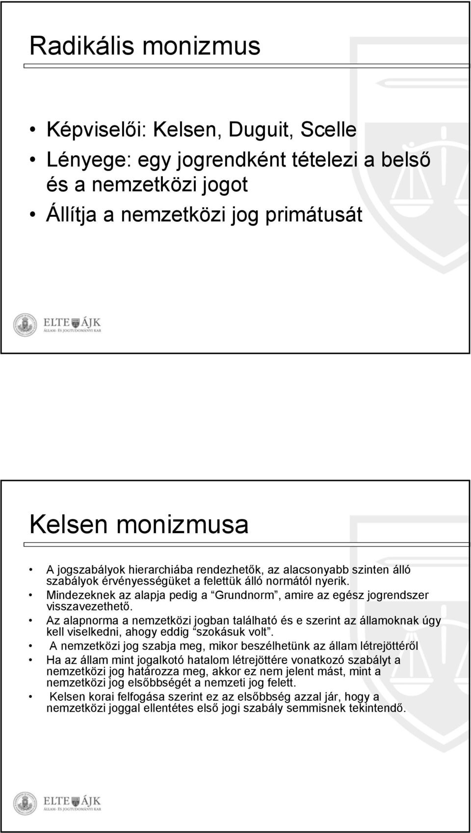 Az alapnorma a nemzetközi jogban található és e szerint az államoknak úgy kell viselkedni, ahogy eddig szokásuk volt.