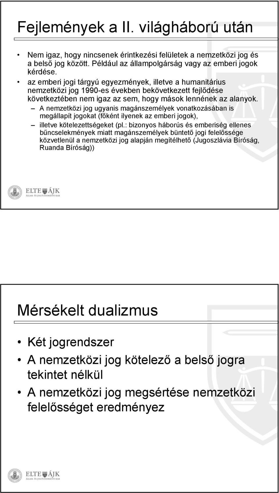 A nemzetközi jog ugyanis magánszemélyek vonatkozásában is megállapít jogokat (főként ilyenek az emberi jogok), illetve kötelezettségeket (pl.