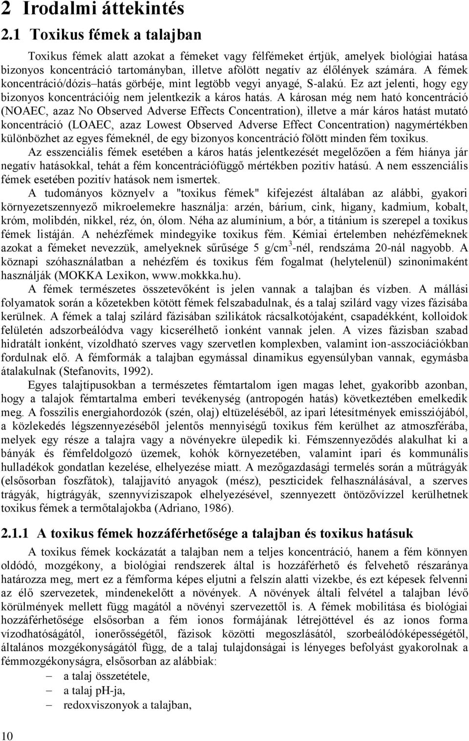 A fémek koncentráció/dózis hatás görbéje, mint legtöbb vegyi anyagé, S-alakú. Ez azt jelenti, hogy egy bizonyos koncentrációig nem jelentkezik a káros hatás.