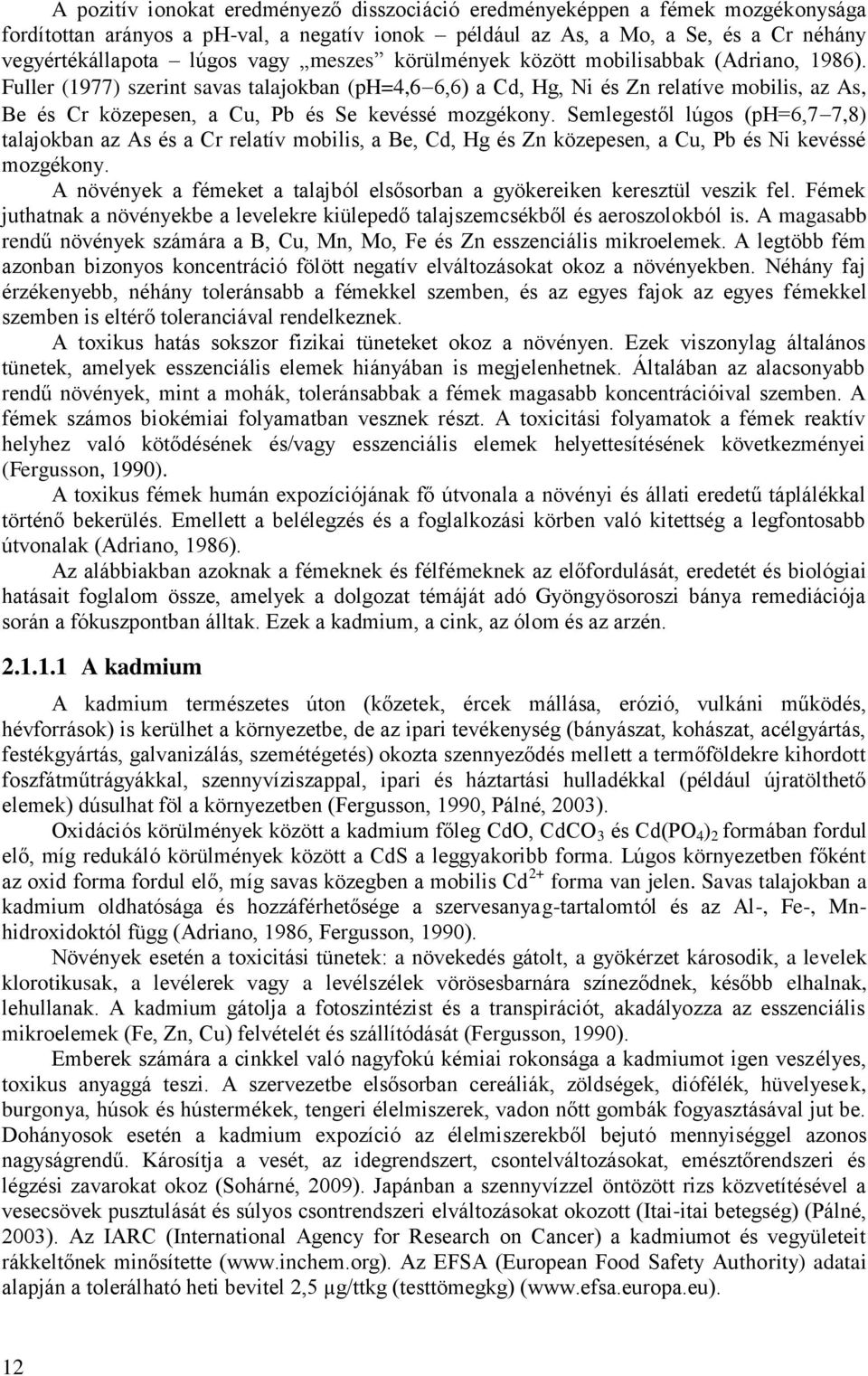 Fuller (1977) szerint savas talajokban (ph=4,6 6,6) a Cd, Hg, Ni és Zn relatíve mobilis, az As, Be és Cr közepesen, a Cu, Pb és Se kevéssé mozgékony.