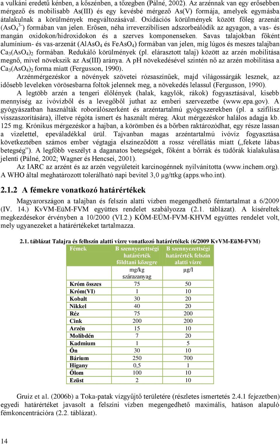 Oxidációs körülmények között főleg arzenát (AsO 4 3- ) formában van jelen. Erősen, néha irreverzibilisen adszorbeálódik az agyagon, a vas- és mangán oxidokon/hidroxidokon és a szerves komponenseken.
