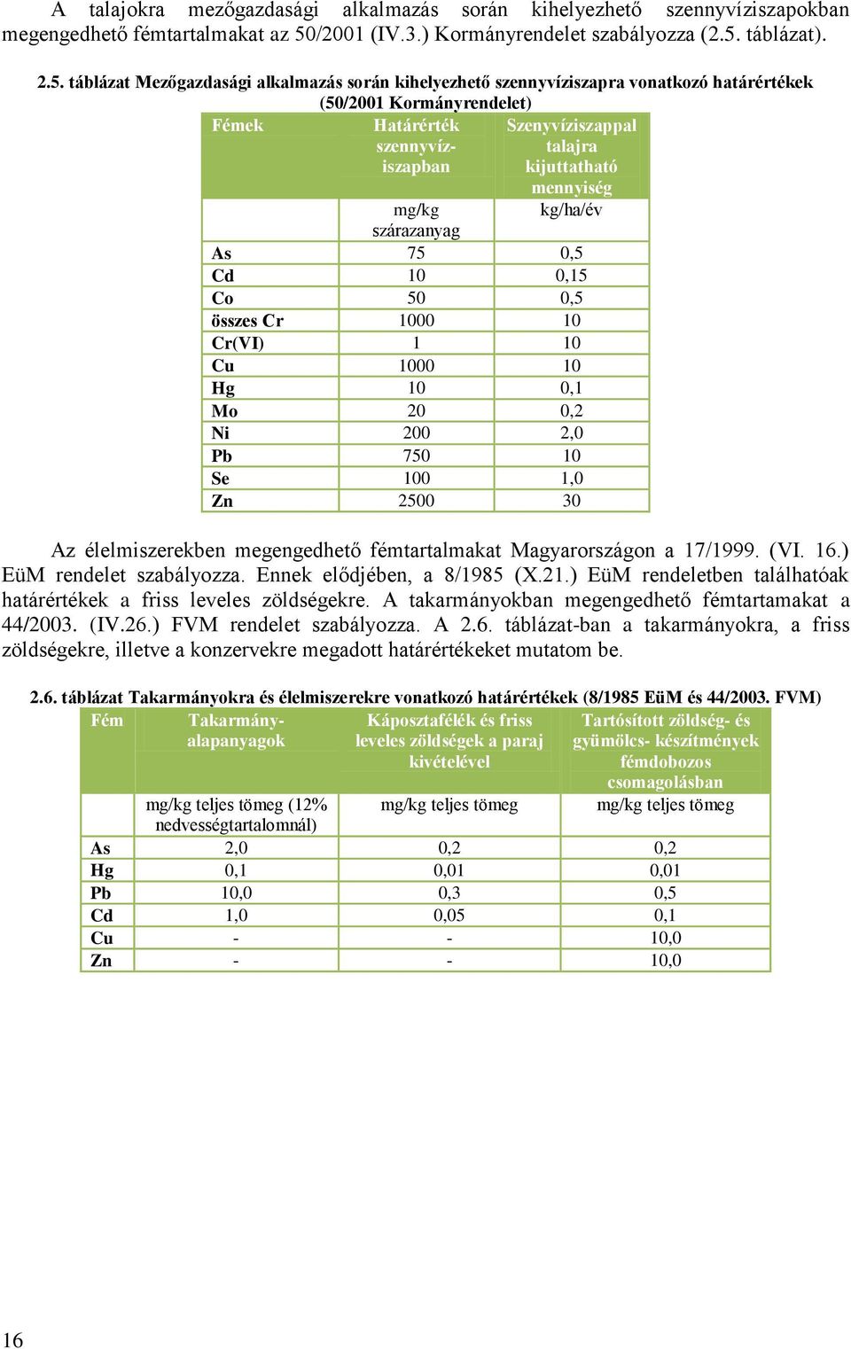 ) EüM rendeletben találhatóak határértékek a friss leveles zöldségekre. A takarmányokban megengedhető fémtartamakat a 44/2003. (IV.26.