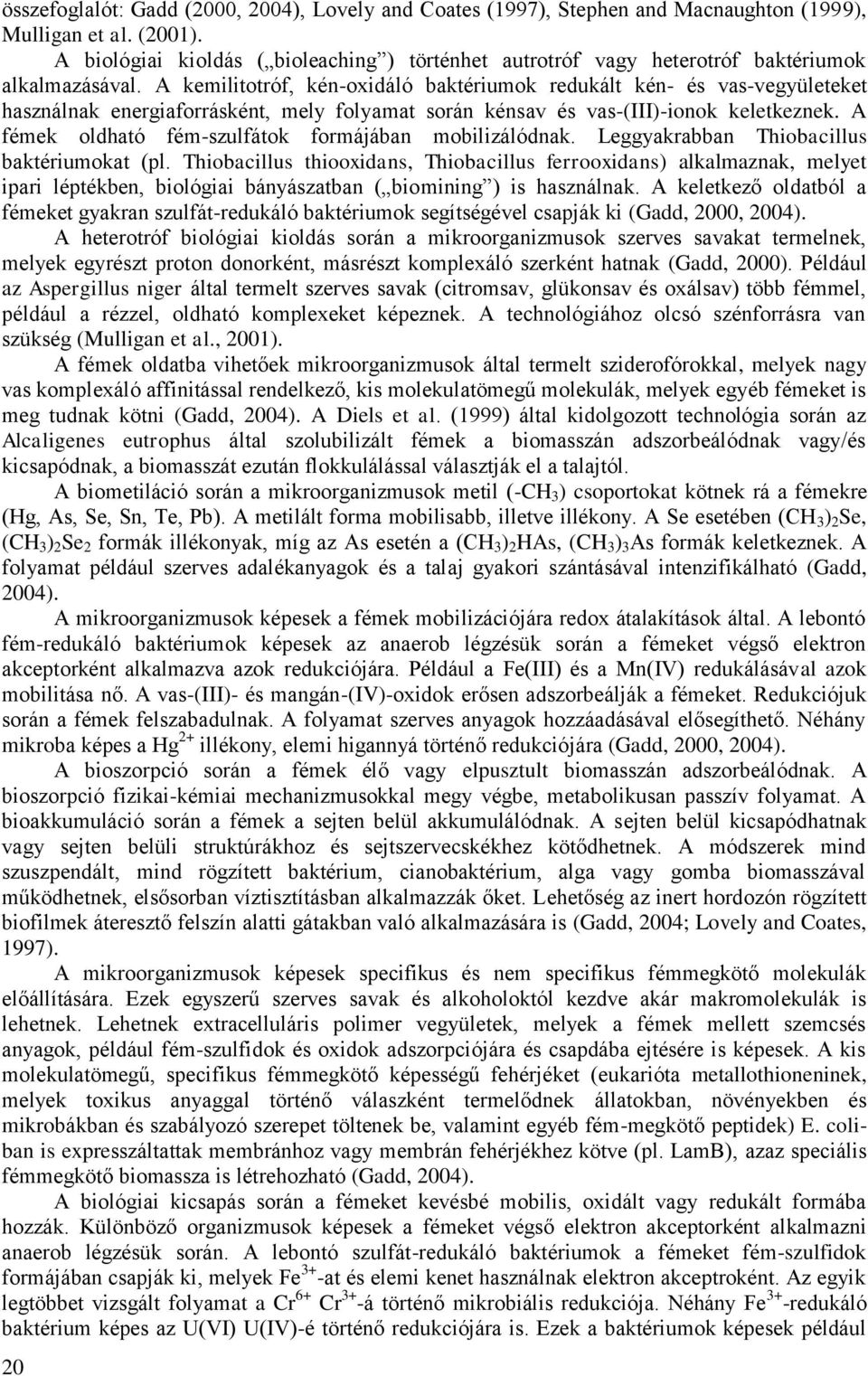 A kemilitotróf, kén-oxidáló baktériumok redukált kén- és vas-vegyületeket használnak energiaforrásként, mely folyamat során kénsav és vas-(iii)-ionok keletkeznek.