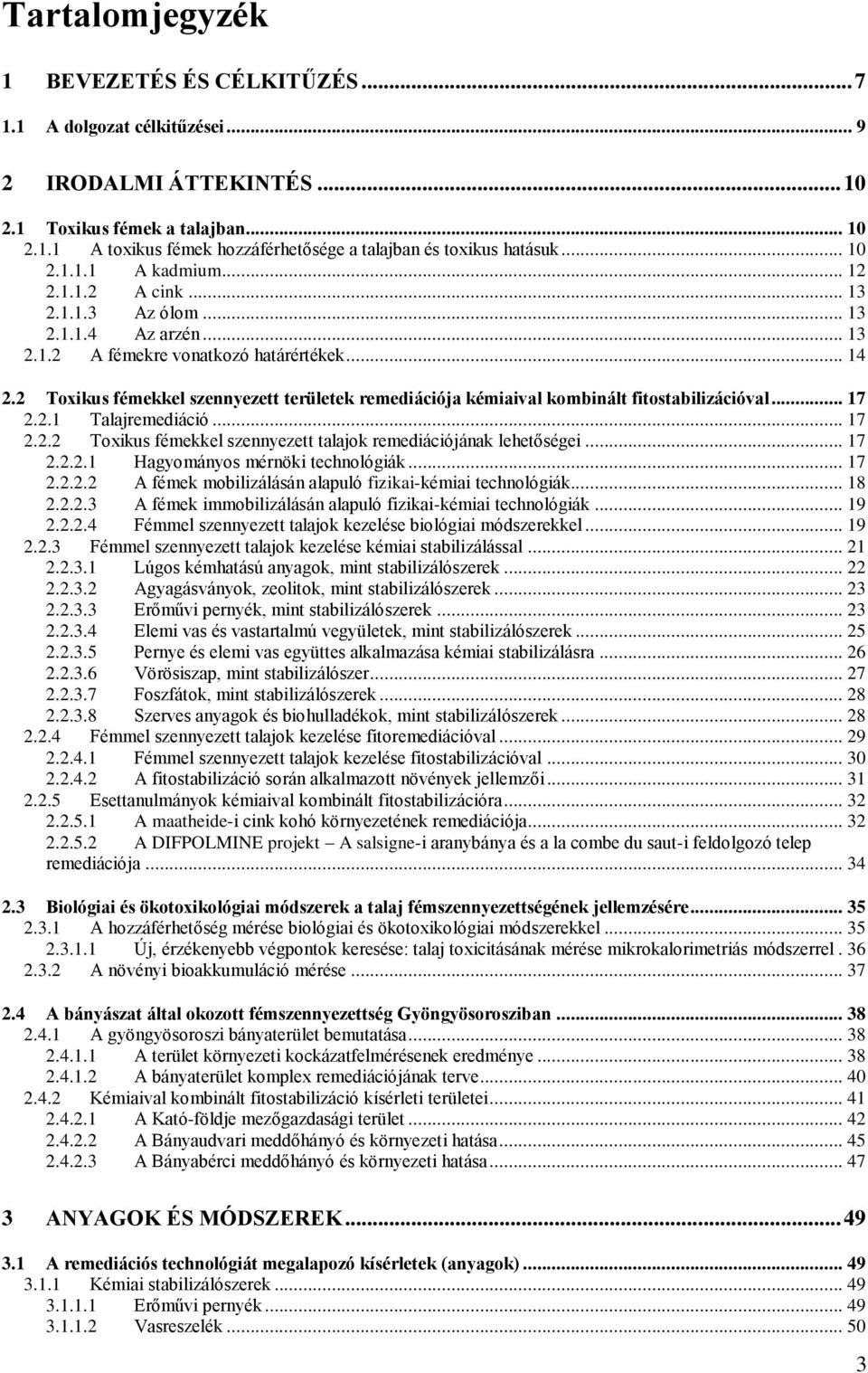 2 Toxikus fémekkel szennyezett területek remediációja kémiaival kombinált fitostabilizációval... 17 2.2.1 Talajremediáció... 17 2.2.2 Toxikus fémekkel szennyezett talajok remediációjának lehetőségei.