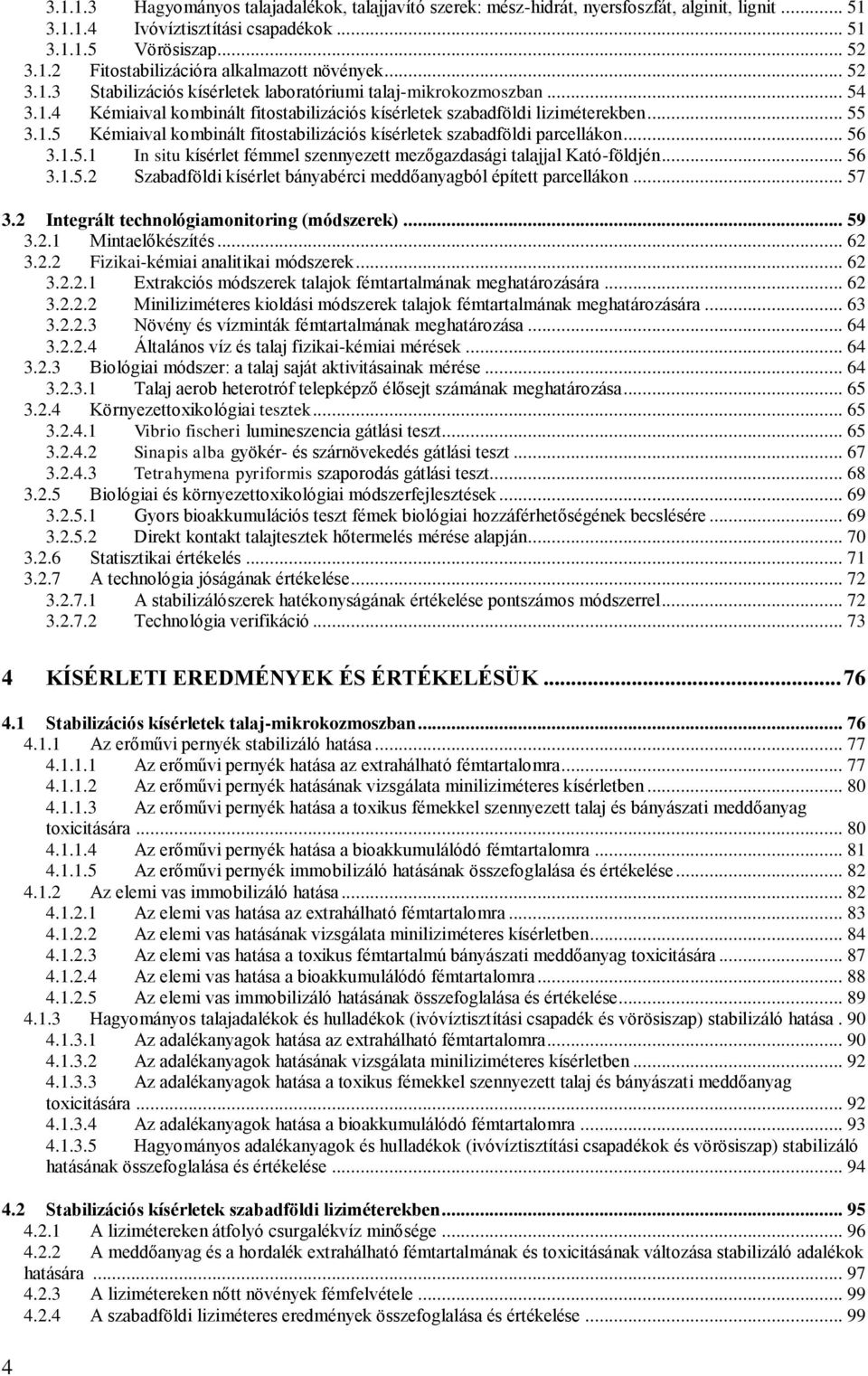 .. 56 3.1.5.1 In situ kísérlet fémmel szennyezett mezőgazdasági talajjal Kató-földjén... 56 3.1.5.2 Szabadföldi kísérlet bányabérci meddőanyagból épített parcellákon... 57 3.