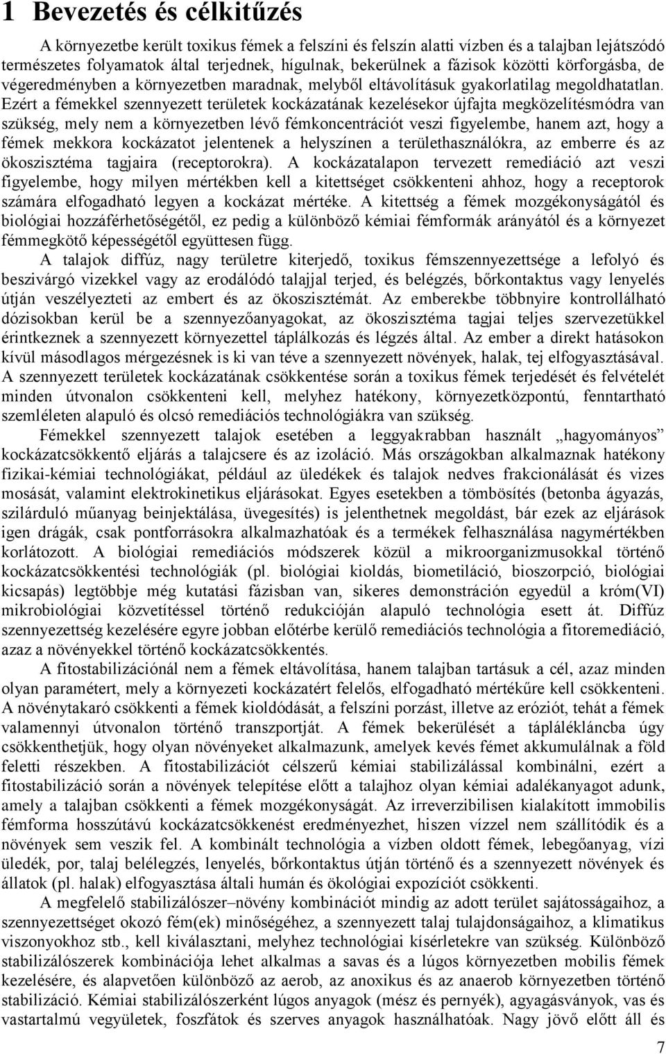 Ezért a fémekkel szennyezett területek kockázatának kezelésekor újfajta megközelítésmódra van szükség, mely nem a környezetben lévő fémkoncentrációt veszi figyelembe, hanem azt, hogy a fémek mekkora