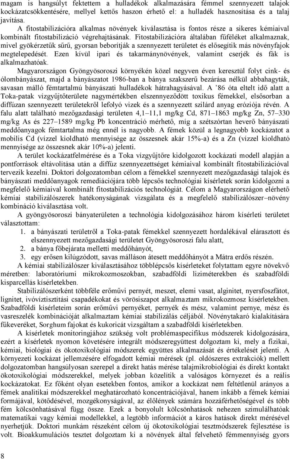 Fitostabilizációra általában fűféléket alkalmaznak, mivel gyökérzetűk sűrű, gyorsan beborítják a szennyezett területet és elősegítik más növényfajok megtelepedését.