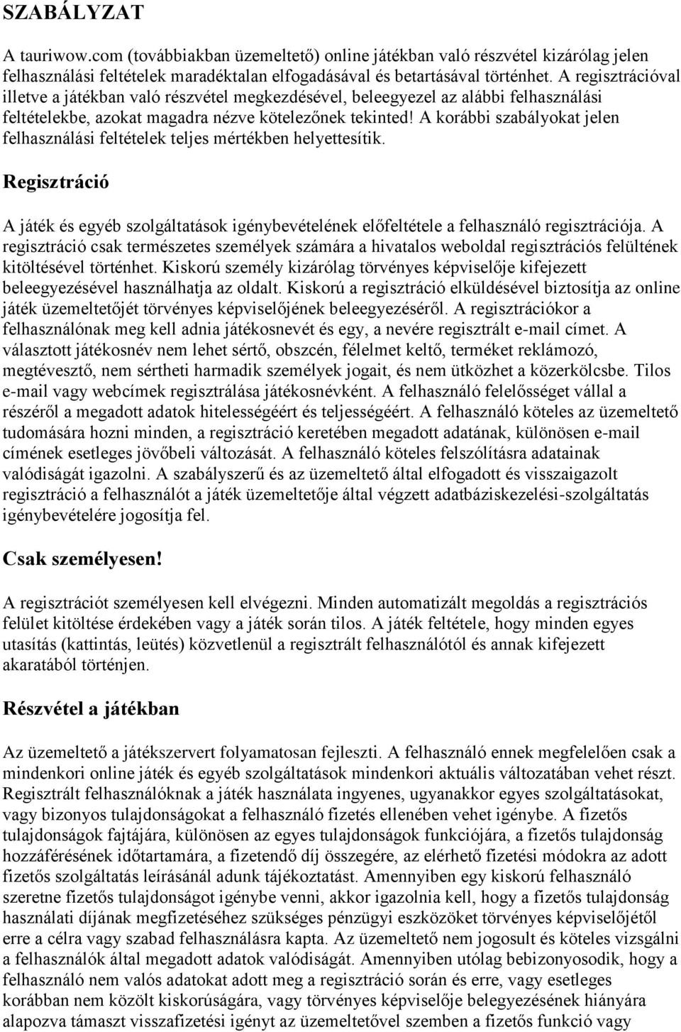 A korábbi szabályokat jelen felhasználási feltételek teljes mértékben helyettesítik. Regisztráció A játék és egyéb szolgáltatások igénybevételének előfeltétele a felhasználó regisztrációja.
