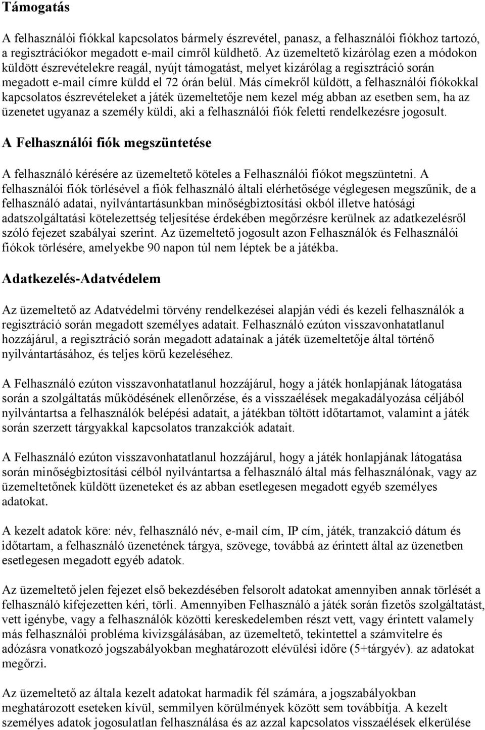 Más címekről küldött, a felhasználói fiókokkal kapcsolatos észrevételeket a játék üzemeltetője nem kezel még abban az esetben sem, ha az üzenetet ugyanaz a személy küldi, aki a felhasználói fiók