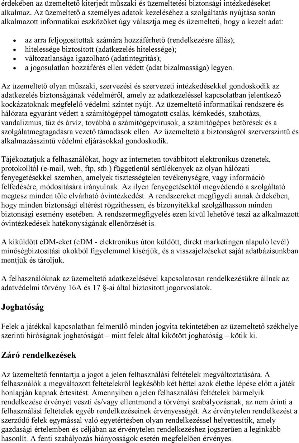 hozzáférhető (rendelkezésre állás); hitelessége biztosított (adatkezelés hitelessége); változatlansága igazolható (adatintegritás); a jogosulatlan hozzáférés ellen védett (adat bizalmassága) legyen.