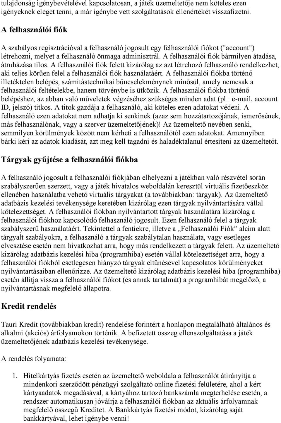 A felhasználói fiók bármilyen átadása, átruházása tilos. A felhasználói fiók felett kizárólag az azt létrehozó felhasználó rendelkezhet, aki teljes körűen felel a felhasználói fiók használatáért.