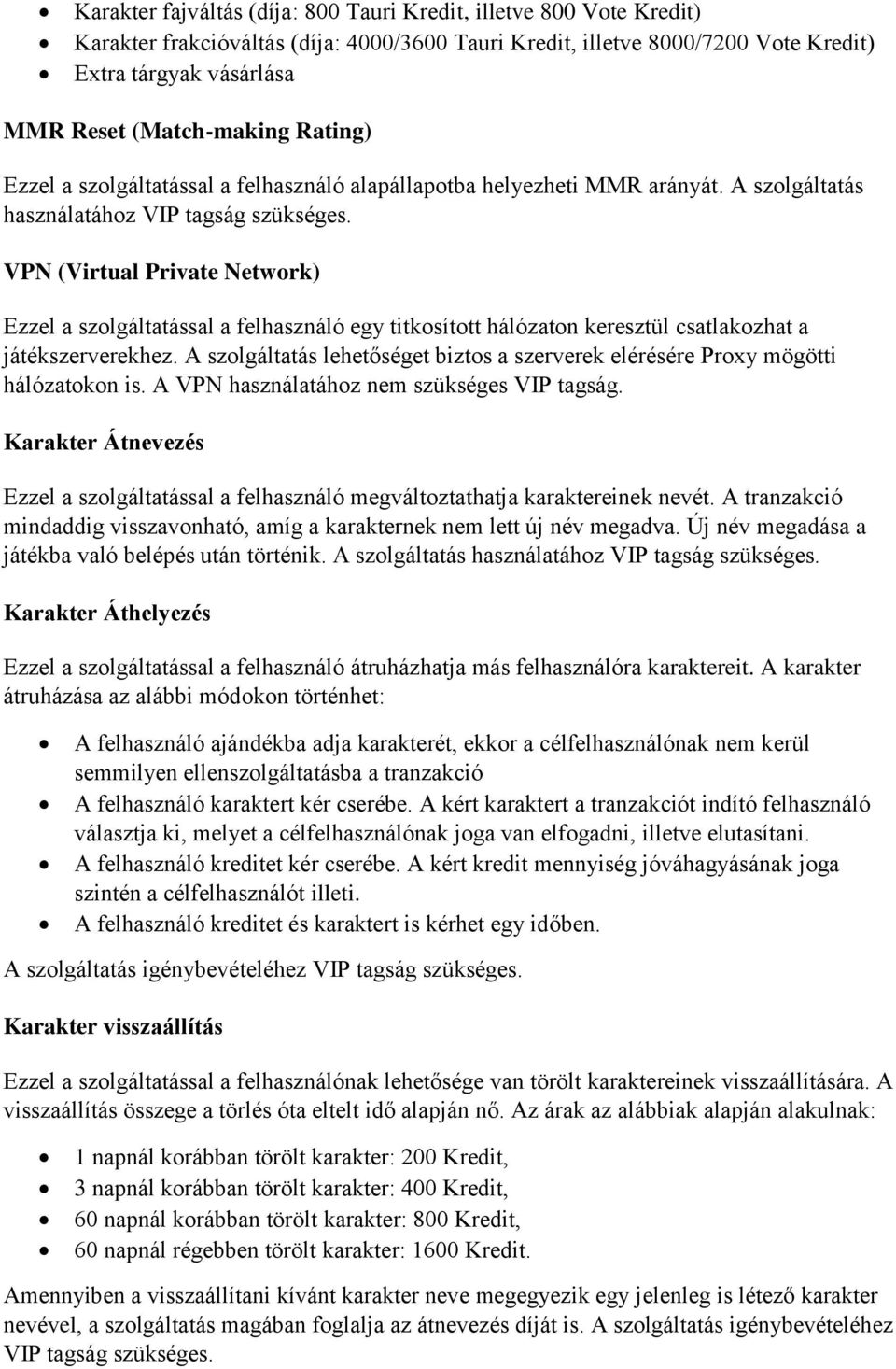 VPN (Virtual Private Network) Ezzel a szolgáltatással a felhasználó egy titkosított hálózaton keresztül csatlakozhat a játékszerverekhez.