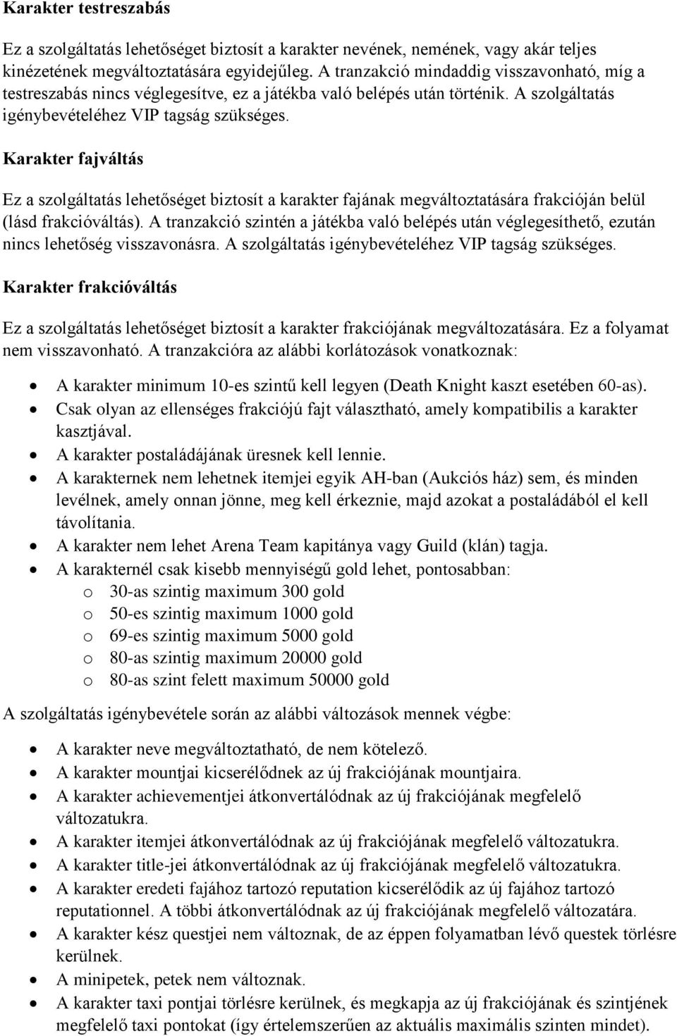 Karakter fajváltás Ez a szolgáltatás lehetőséget biztosít a karakter fajának megváltoztatására frakcióján belül (lásd frakcióváltás).