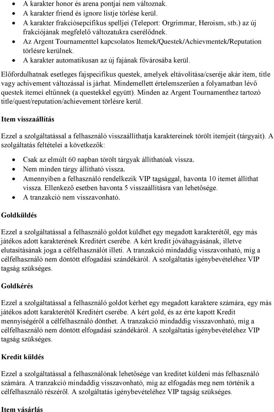 A karakter automatikusan az új fajának fővárosába kerül. Előfordulhatnak esetleges fajspecifikus questek, amelyek eltávolítása/cseréje akár item, title vagy achivement változással is járhat.