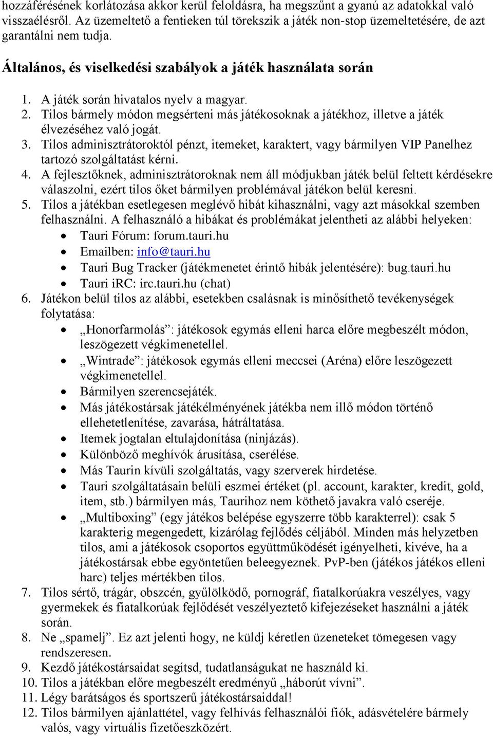 A játék során hivatalos nyelv a magyar. 2. Tilos bármely módon megsérteni más játékosoknak a játékhoz, illetve a játék élvezéséhez való jogát. 3.