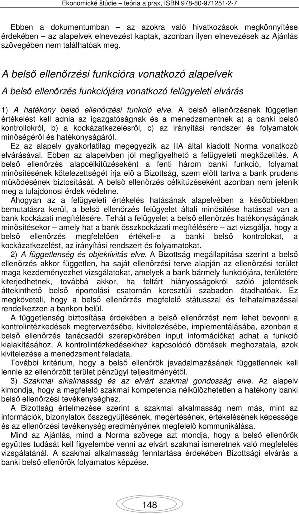A belső ellenőrzésnek független értékelést kell adnia az igazgatóságnak és a menedzsmentnek a) a banki belső kontrollokról, b) a kockázatkezelésről, c) az irányítási rendszer és folyamatok