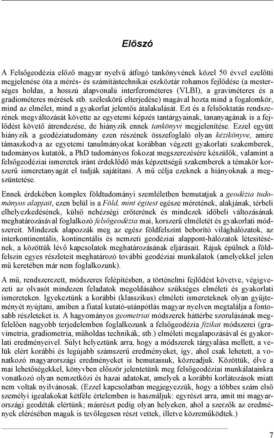 Ezt és a felsőoktatás rendszerének megváltozását követte az egyetemi képzés tantárgyainak, tananyagának is a fejlődést követő átrendezése, de hiányzik ennek tankönyvi megjelenítése.