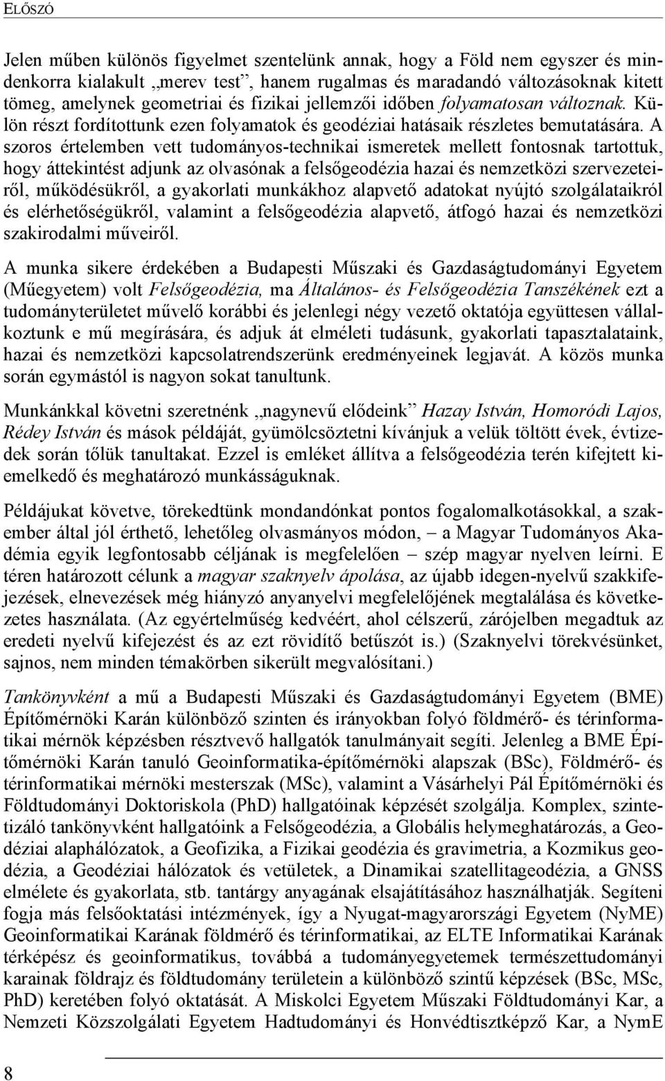 A szoros értelemben vett tudományos-technikai ismeretek mellett fontosnak tartottuk, hogy áttekintést adjunk az olvasónak a felsőgeodézia hazai és nemzetközi szervezeteiről, működésükről, a