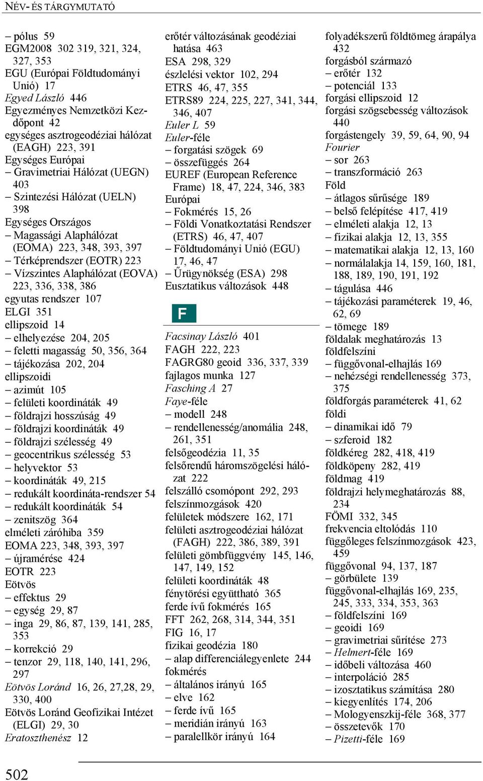 (EOVA) 223, 336, 338, 386 egyutas rendszer 107 ELGI 351 ellipszoid 14 elhelyezése 204, 205 feletti magasság 50, 356, 364 tájékozása 202, 204 ellipszoidi azimút 105 felületi koordináták 49 földrajzi