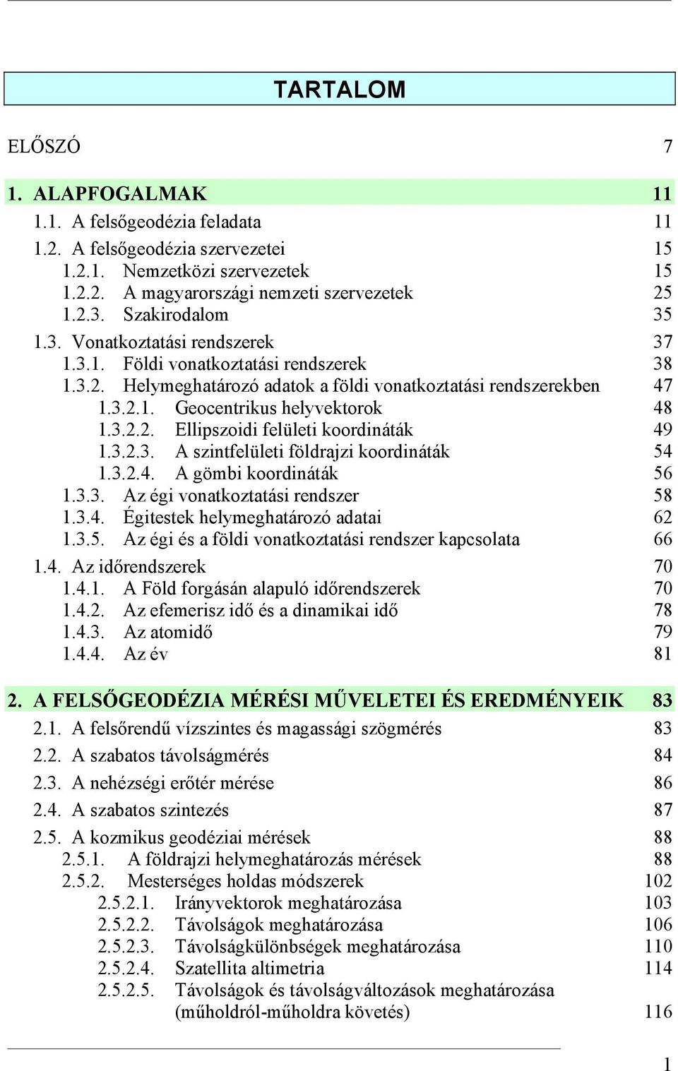 3.2.2. Ellipszoidi felületi koordináták 49 1.3.2.3. A szintfelületi földrajzi koordináták 54 1.3.2.4. A gömbi koordináták 56 1.3.3. Az égi vonatkoztatási rendszer 58 1.3.4. Égitestek helymeghatározó adatai 62 1.