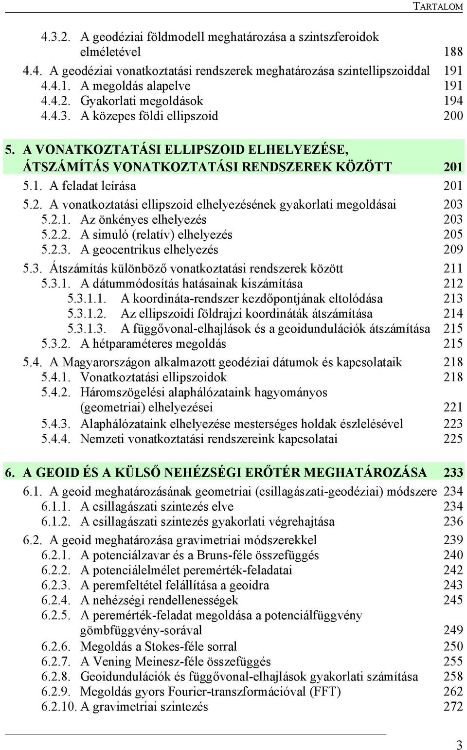 2.1. Az önkényes elhelyezés 203 5.2.2. A simuló (relatív) elhelyezés 205 5.2.3. A geocentrikus elhelyezés 209 5.3. Átszámítás különböző vonatkoztatási rendszerek között 211 5.3.1. A dátummódosítás hatásainak kiszámítása 212 5.