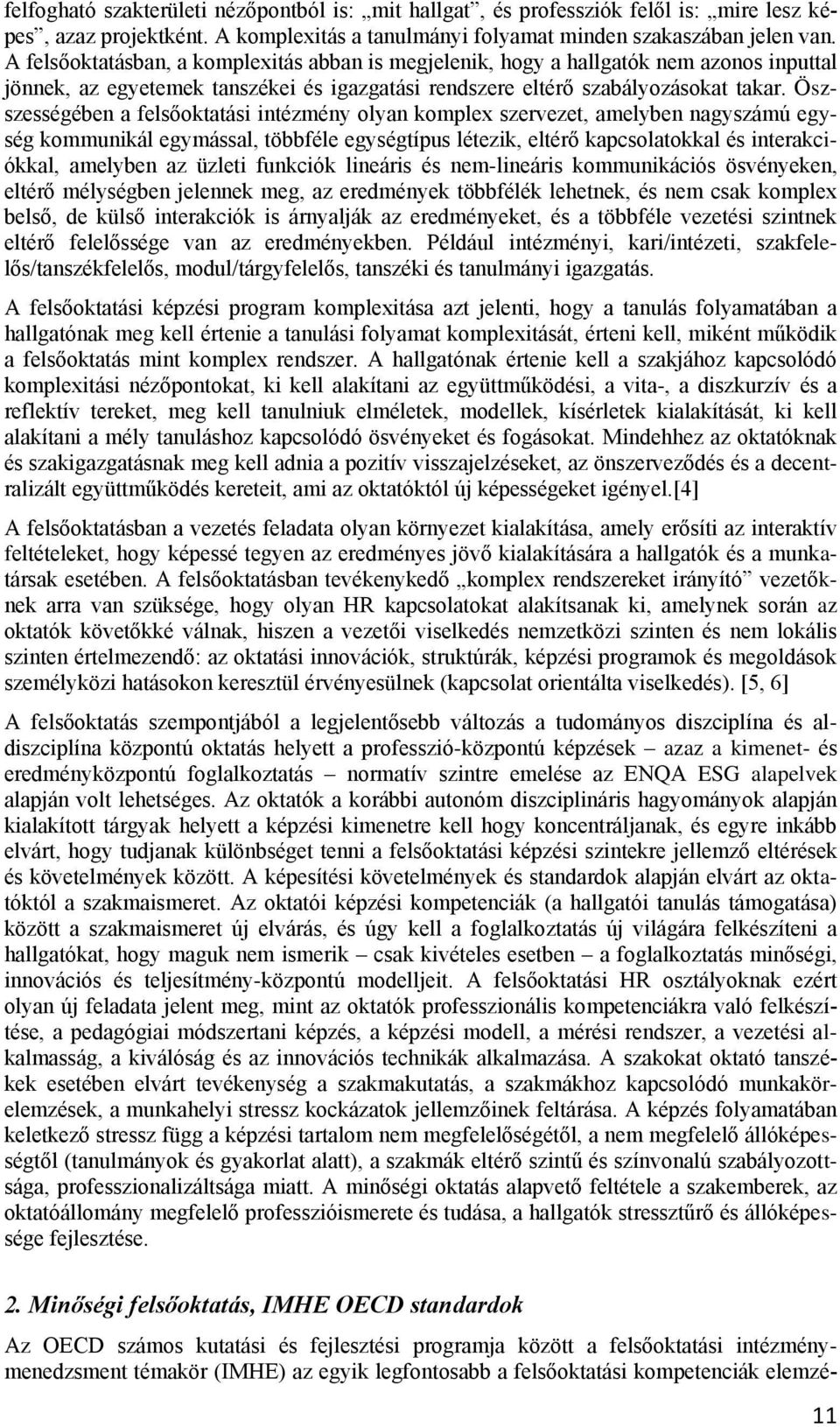 Öszszességében a felsőoktatási intézmény olyan komplex szervezet, amelyben nagyszámú egység kommunikál egymással, többféle egységtípus létezik, eltérő kapcsolatokkal és interakciókkal, amelyben az