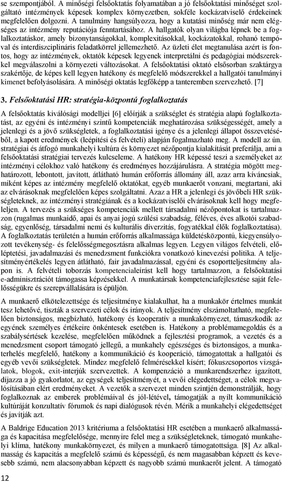 A hallgatók olyan világba lépnek be a foglalkoztatáskor, amely bizonytanságokkal, komplexitásokkal, kockázatokkal, rohanó tempóval és interdiszciplináris feladatkörrel jellemezhető.