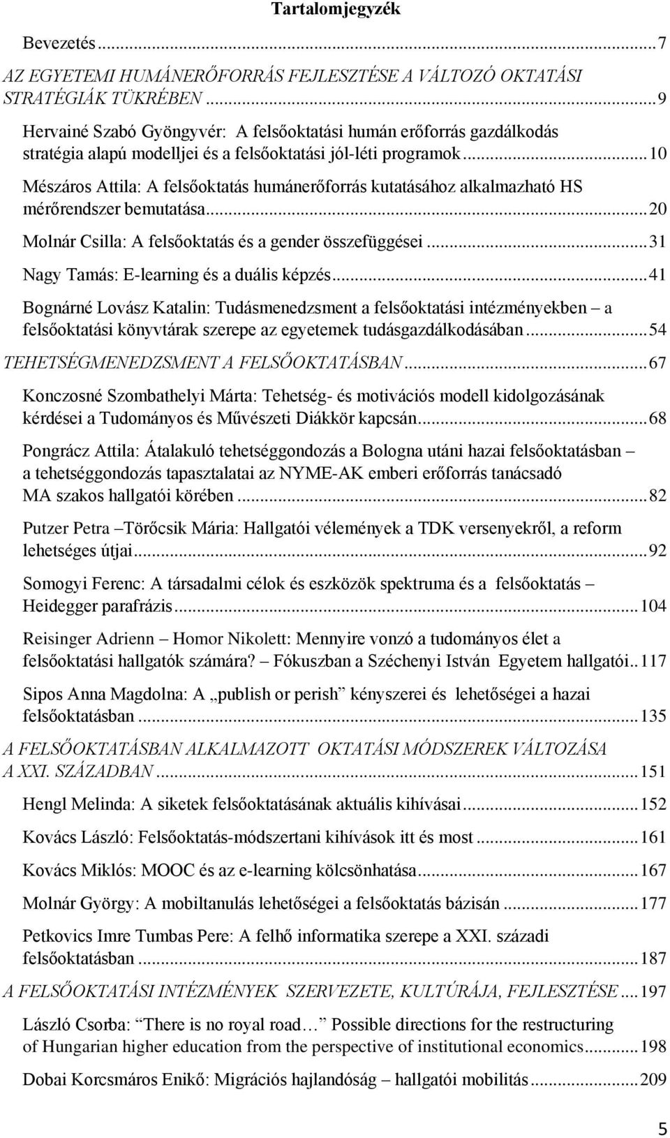 .. 10 Mészáros Attila: A felsőoktatás humánerőforrás kutatásához alkalmazható HS mérőrendszer bemutatása... 20 Molnár Csilla: A felsőoktatás és a gender összefüggései.