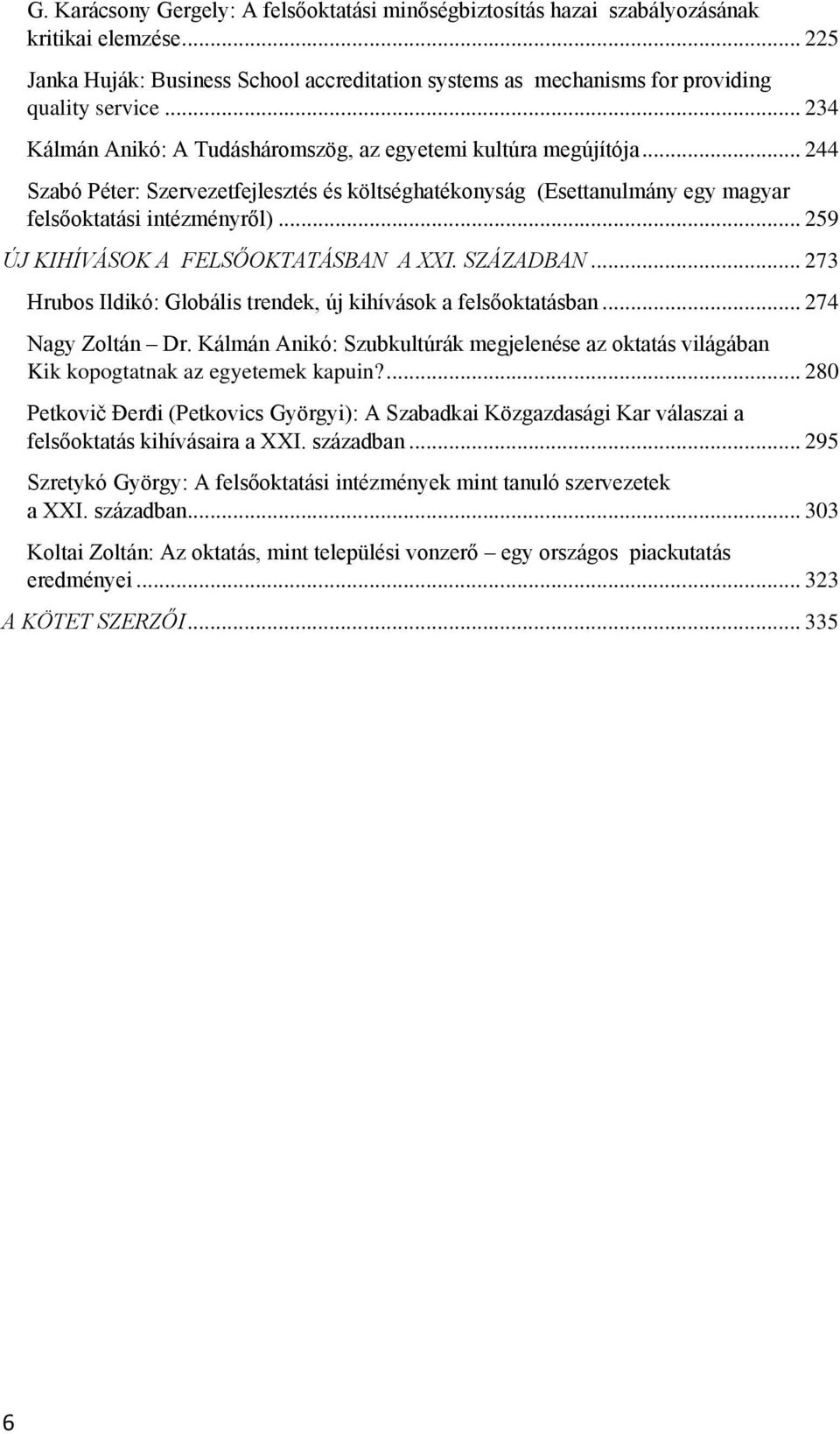 .. 259 ÚJ KIHÍVÁSOK A FELSŐOKTATÁSBAN A XXI. SZÁZADBAN... 273 Hrubos Ildikó: Globális trendek, új kihívások a felsőoktatásban... 274 Nagy Zoltán Dr.