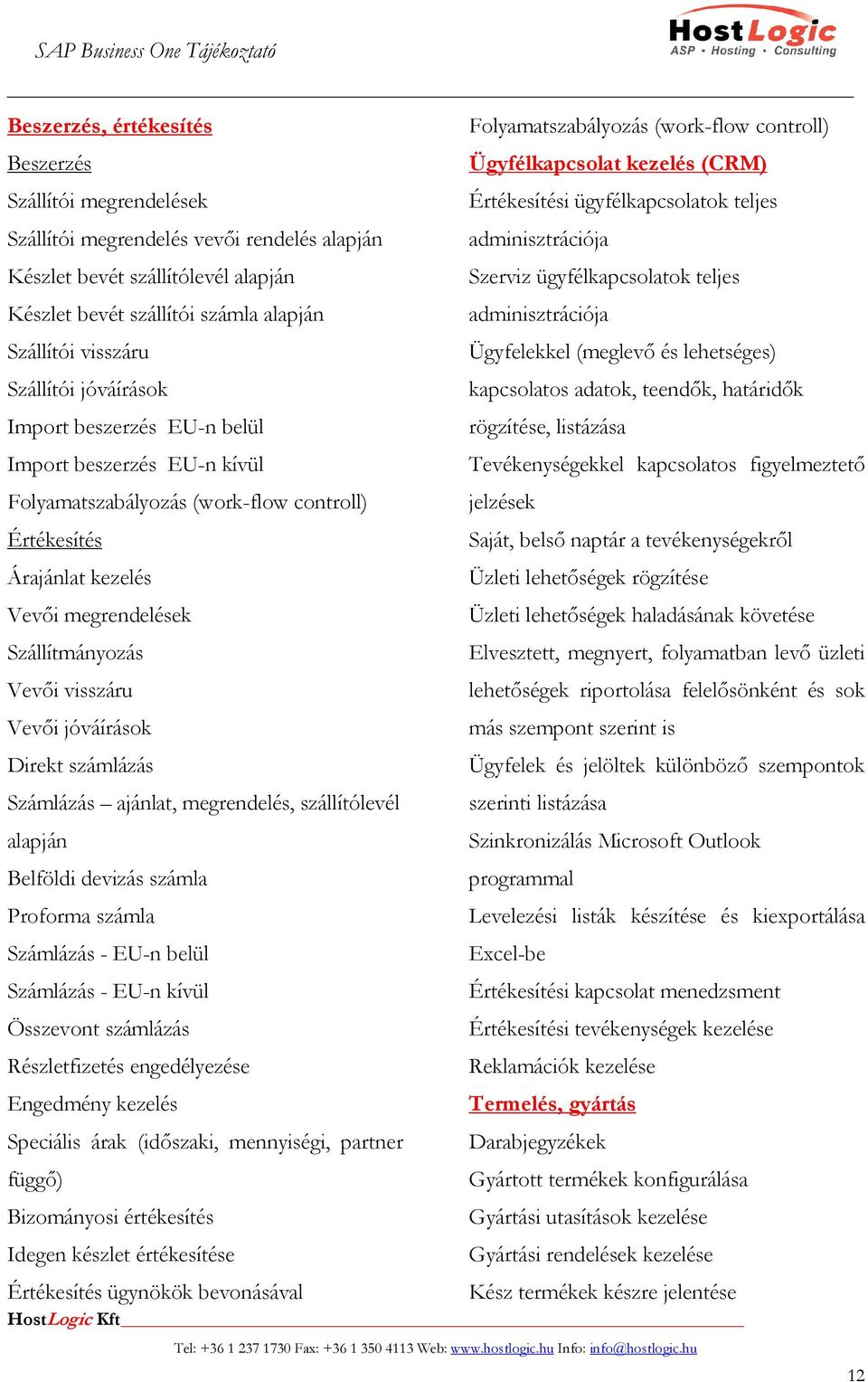 (meglevı és lehetséges) Szállítói jóváírások kapcsolatos adatok, teendık, határidık Import beszerzés EU-n belül rögzítése, listázása Import beszerzés EU-n kívül Tevékenységekkel kapcsolatos
