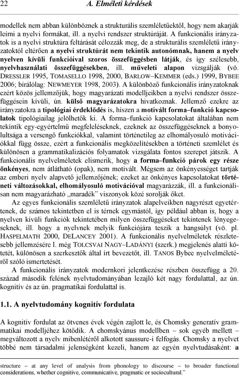 funkcióival szoros összefüggésben látják, és így szélesebb, nyelvhasználati összefüggésekben, ill. műveleti alapon vizsgálják (vö. DRESSLER 1995, TOMASELLO 1998, 2000, BARLOW KEMMER (eds.