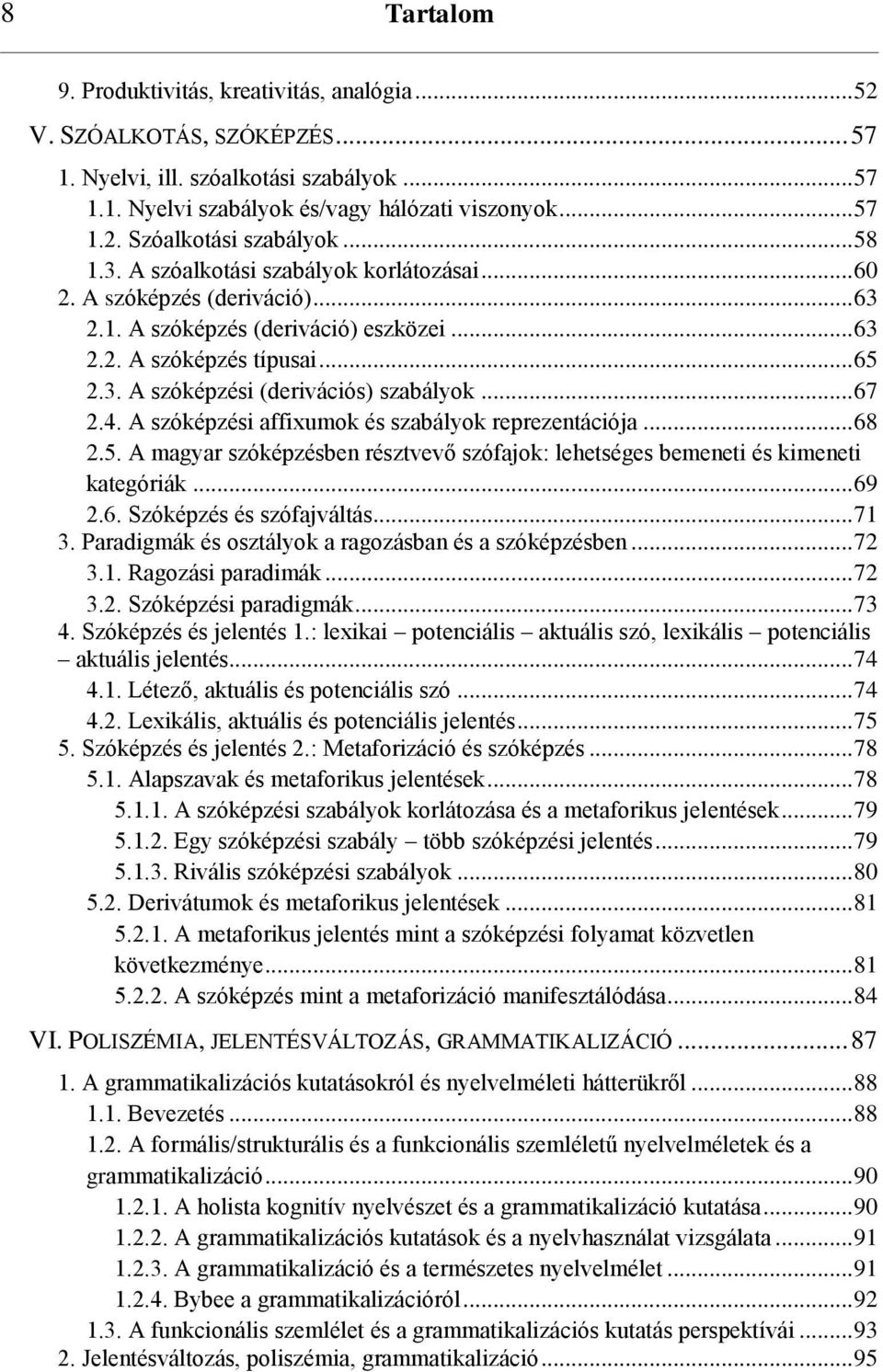 .. 67 2.4. A szóképzési affixumok és szabályok reprezentációja... 68 2.5. A magyar szóképzésben résztvevő szófajok: lehetséges bemeneti és kimeneti kategóriák... 69 2.6. Szóképzés és szófajváltás.