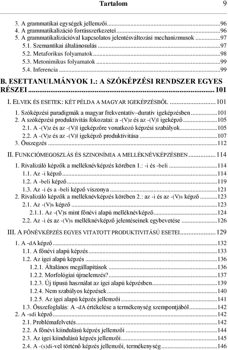 ELVEK ÉS ESETEK: KÉT PÉLDA A MAGYAR IGEKÉPZÉSBŐL... 101 1. Szóképzési paradigmák a magyar frekventatív duratív igeképzésben... 101 2.