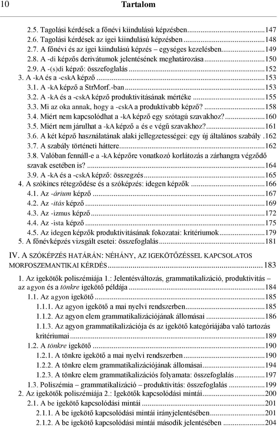 .. 155 3.3. Mi az oka annak, hogy a -cska a produktívabb képző?... 158 3.4. Miért nem kapcsolódhat a -ka képző egy szótagú szavakhoz?... 160 3.5. Miért nem járulhat a -ka képző a és e végű szavakhoz?