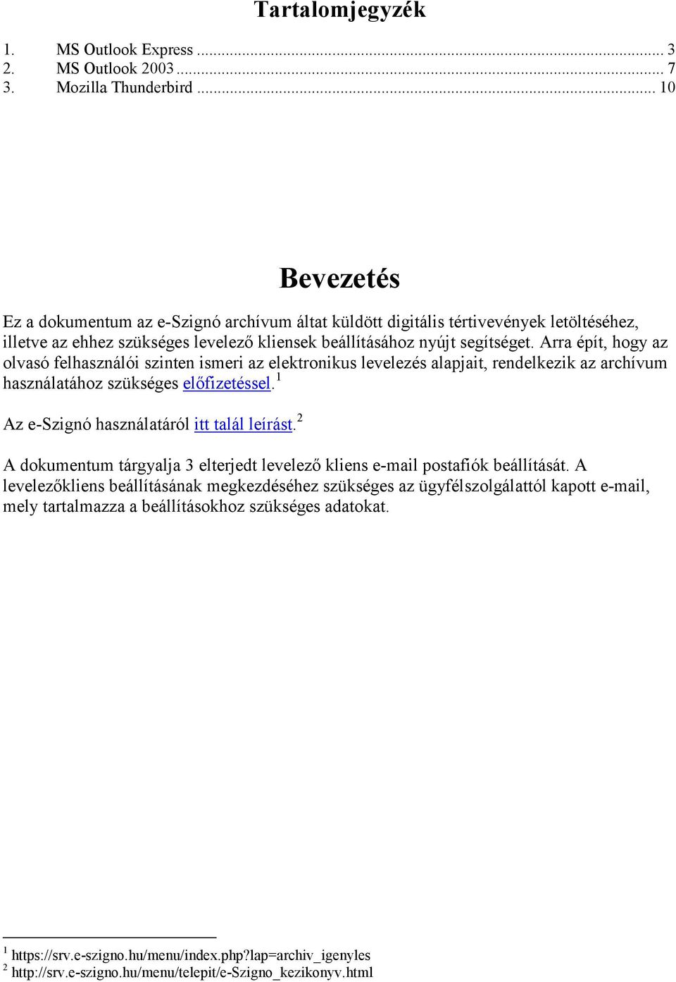 Arra épít, hogy az olvasó felhasználói szinten ismeri az elektronikus levelezés alapjait, rendelkezik az archívum használatához szükséges elıfizetéssel. 1 Az e-szignó használatáról itt talál leírást.