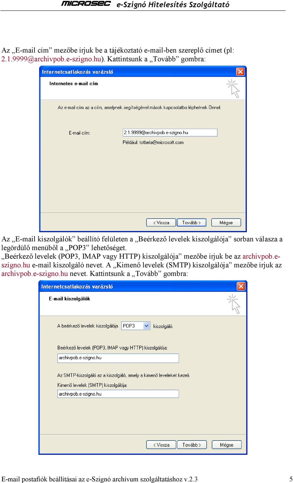 POP3 lehetıséget. Beérkezı levelek (POP3, IMAP vagy HTTP) kiszolgálója mezıbe írjuk be az archivpob.eszigno.hu e-mail kiszolgáló nevet.