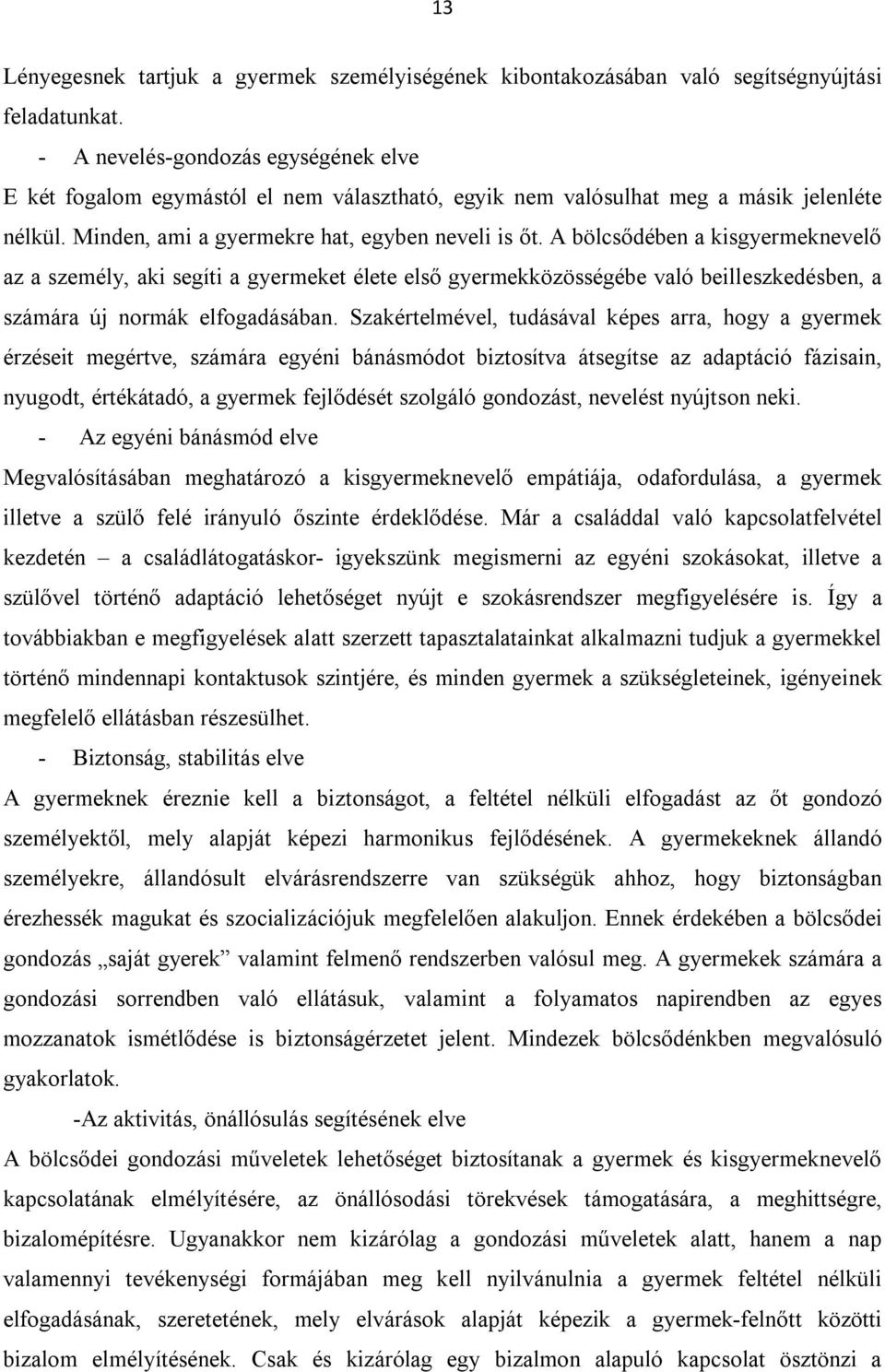 A bölcsődében a kisgyermeknevelő az a személy, aki segíti a gyermeket élete első gyermekközösségébe való beilleszkedésben, a számára új normák elfogadásában.
