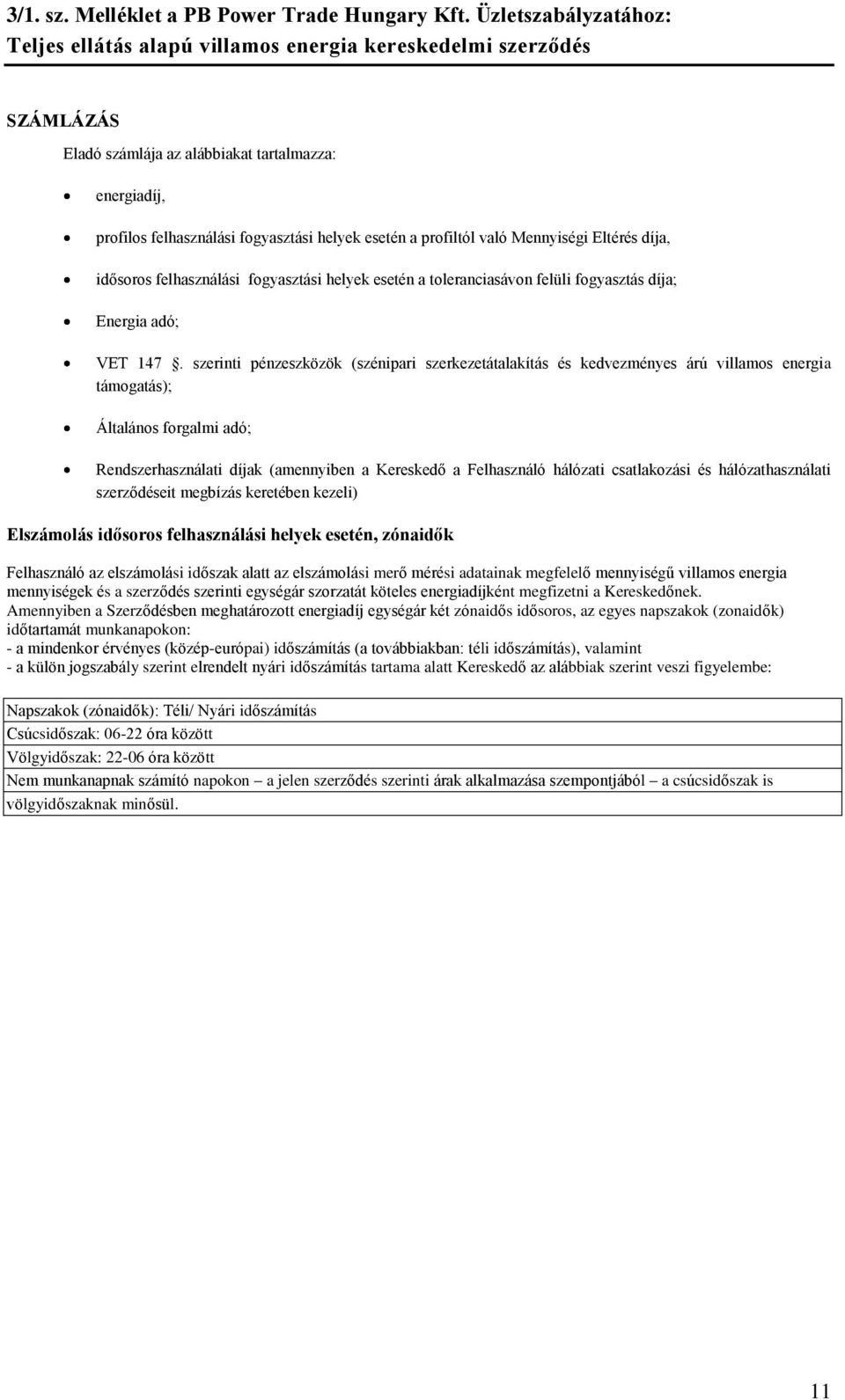 szerinti pénzeszközök (szénipari szerkezetátalakítás és kedvezményes árú villamos energia támogatás); Általános forgalmi adó; Rendszerhasználati díjak (amennyiben a Kereskedő a Felhasználó hálózati