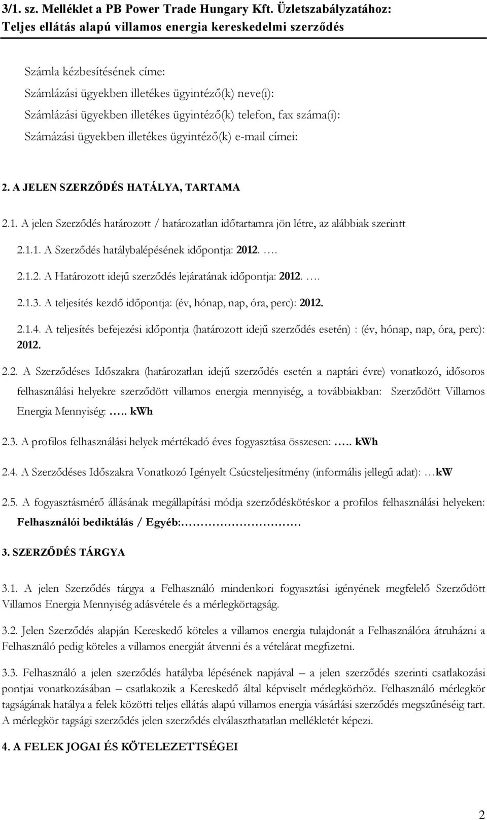 . 2.1.3. A teljesítés kezdő időpontja: (év, hónap, nap, óra, perc): 2012. 2.1.4. A teljesítés befejezési időpontja (határozott idejű szerződés esetén) : (év, hónap, nap, óra, perc): 2012. 2.2. A