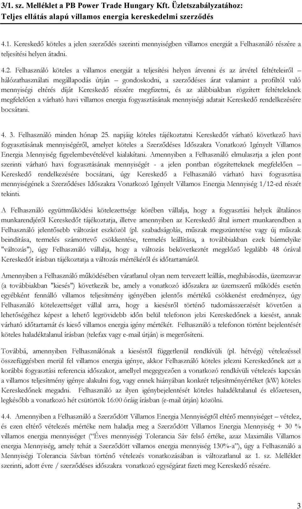 mennyiségi eltérés díját Kereskedő részére megfizetni, és az alábbiakban rögzített feltételeknek megfelelően a várható havi villamos energia fogyasztásának mennyiségi adatait Kereskedő rendelkezésére