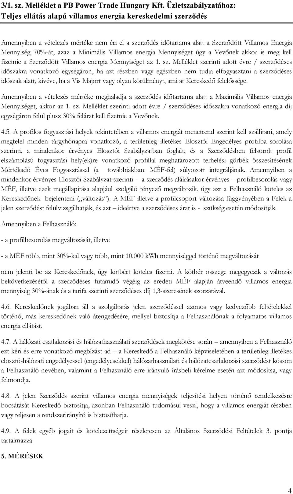 Melléklet szerinti adott évre / szerződéses időszakra vonatkozó egységáron, ha azt részben vagy egészben nem tudja elfogyasztani a szerződéses időszak alatt, kivéve, ha a Vis Majort vagy olyan