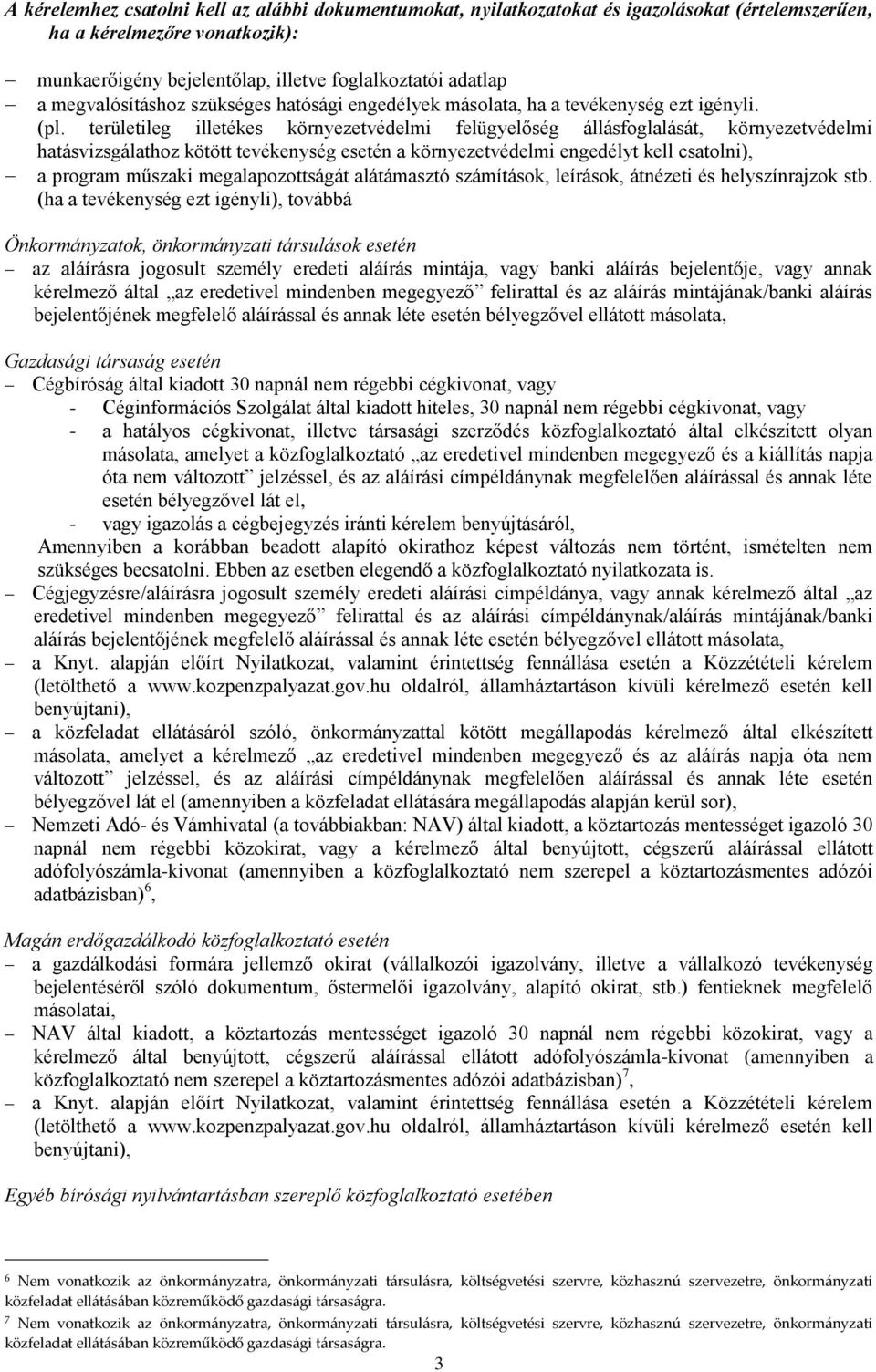 területileg illetékes környezetvédelmi felügyelőség állásfoglalását, környezetvédelmi hatásvizsgálathoz kötött tevékenység esetén a környezetvédelmi engedélyt kell csatolni), a program műszaki