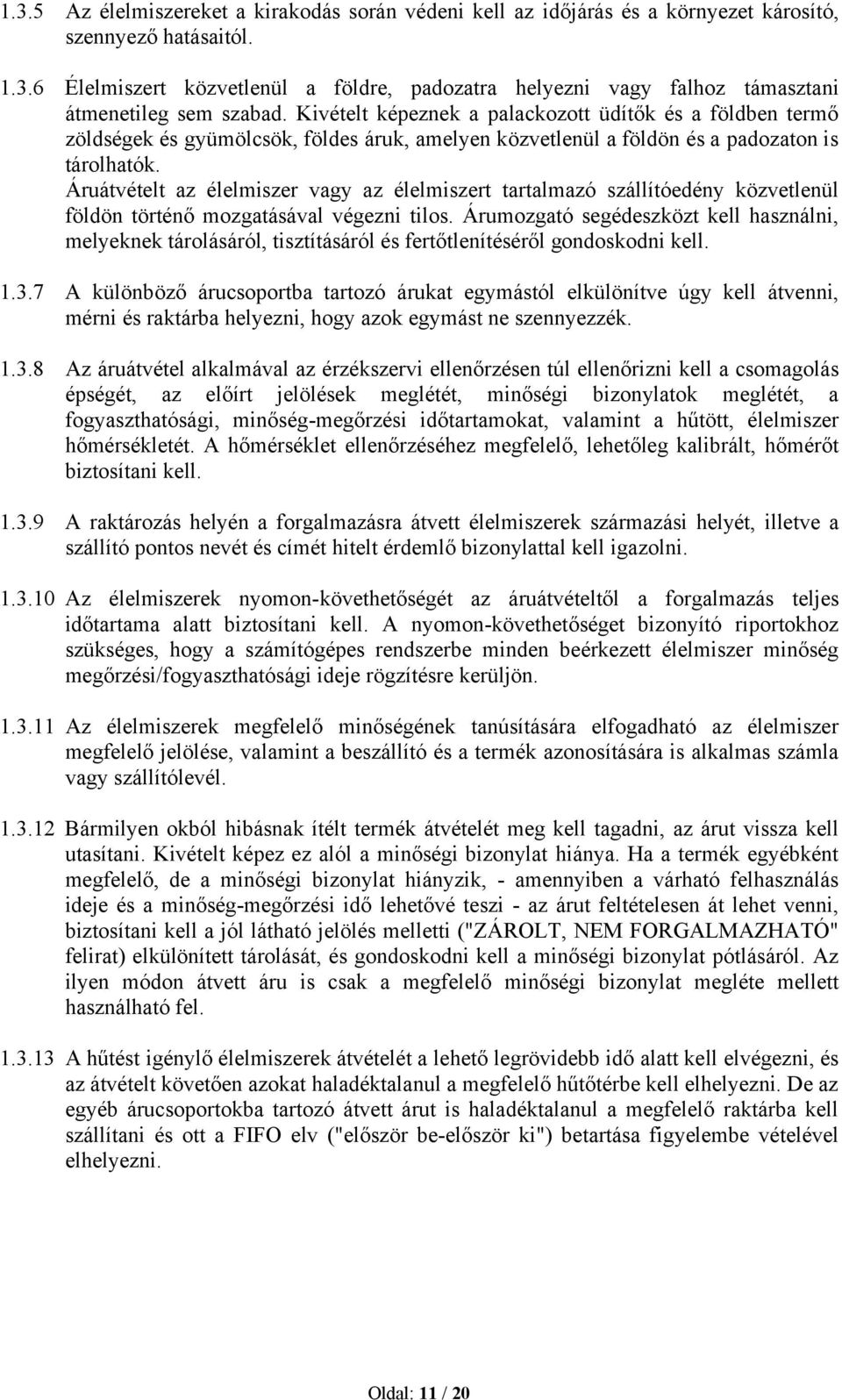 Áruátvételt az élelmiszer vagy az élelmiszert tartalmazó szállítóedény közvetlenül földön történő mozgatásával végezni tilos.