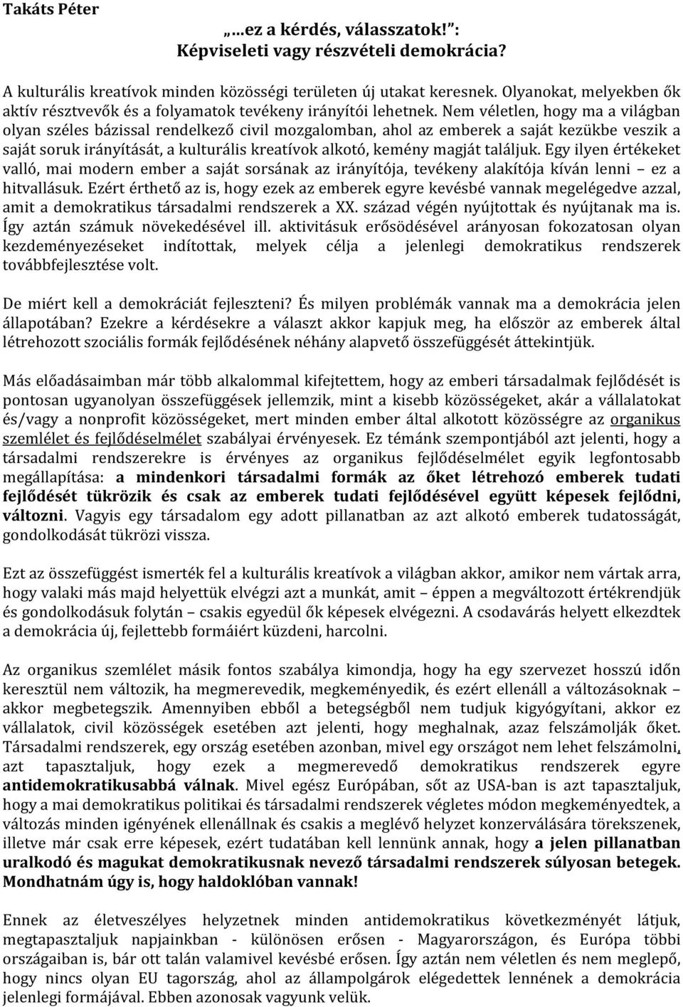 Nem véletlen, hogy ma a világban olyan széles bázissal rendelkező civil mozgalomban, ahol az emberek a saját kezükbe veszik a saját soruk irányítását, a kulturális kreatívok alkotó, kemény magját